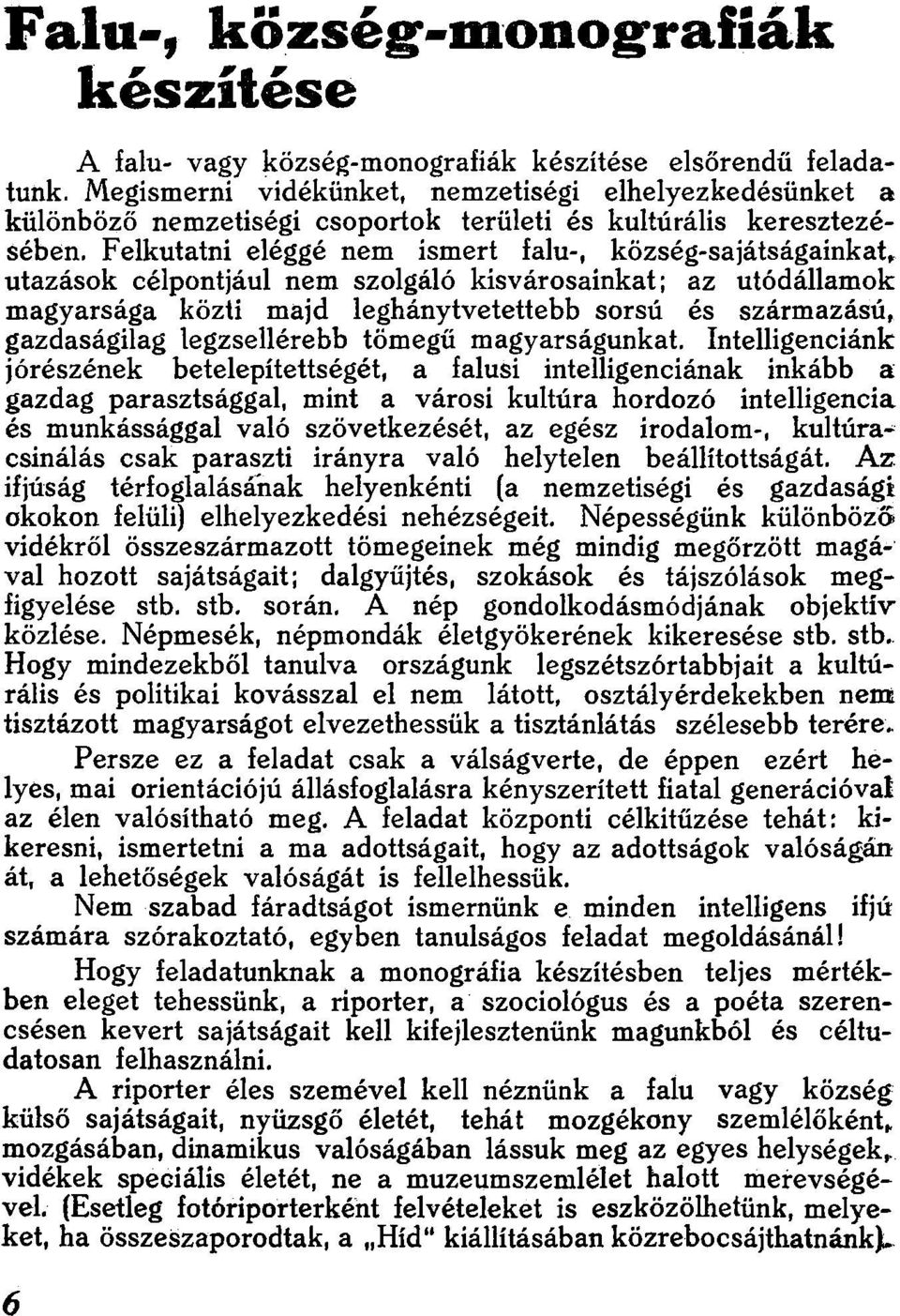 származású, gazdaságilag legzsellérebb tömegű magyarságunkat Intelligenciánk jórészének betelepítettségét, a falusi intelligenciának inkább a gazdag parasztsággal, mint a városi kultúra hordozó