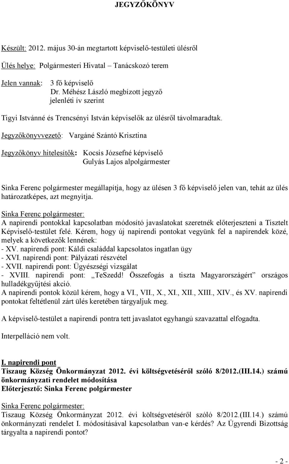 Jegyzőkönyvvezető: Vargáné Szántó Krisztina Jegyzőkönyv hitelesítők: Kocsis Józsefné képviselő Gulyás Lajos alpolgármester Sinka Ferenc polgármester megállapítja, hogy az ülésen 3 fő képviselő jelen