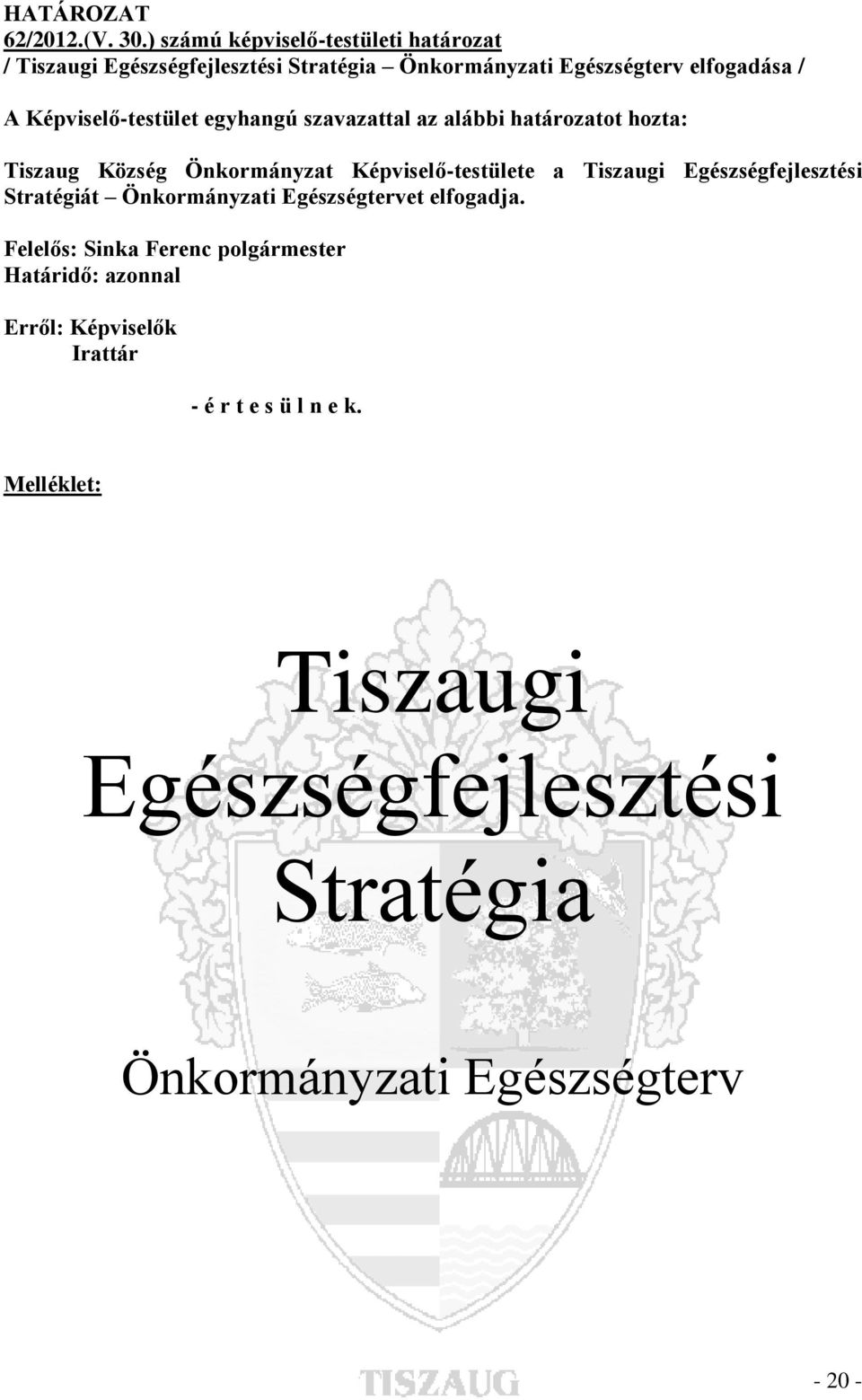 Képviselő-testület egyhangú szavazattal az alábbi határozatot hozta: Tiszaug Község Önkormányzat Képviselő-testülete a Tiszaugi