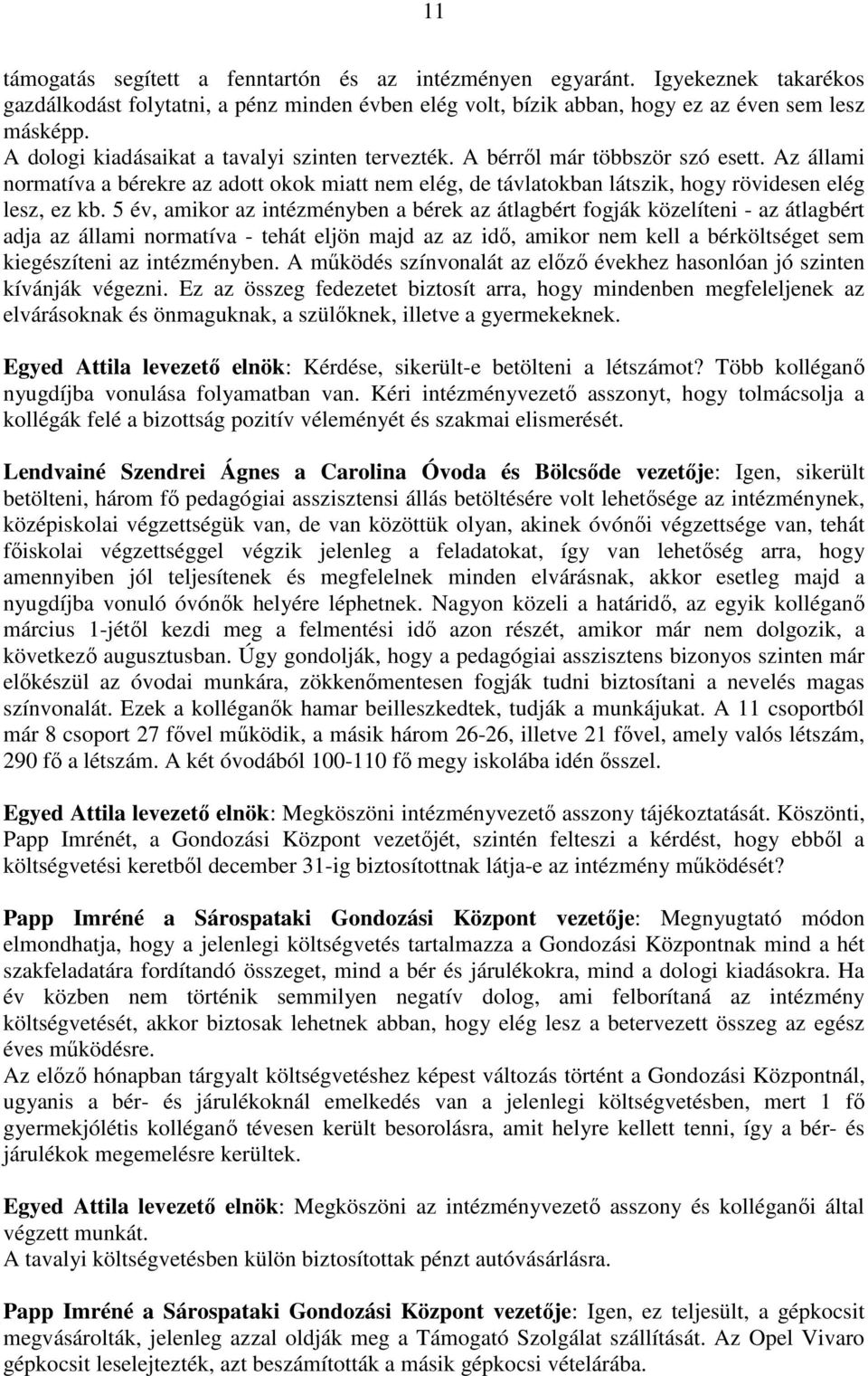 5 év, amikor az intézményben a bérek az átlagbért fogják közelíteni - az átlagbért adja az állami normatíva - tehát eljön majd az az idő, amikor nem kell a bérköltséget sem kiegészíteni az