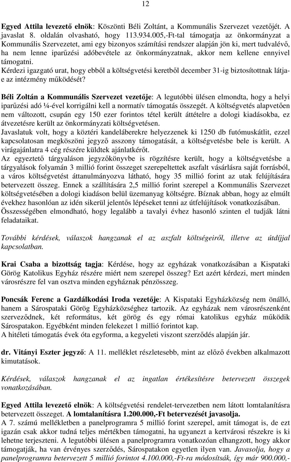 kellene ennyivel támogatni. Kérdezi igazgató urat, hogy ebből a költségvetési keretből december 31-ig biztosítottnak látjae az intézmény működését?