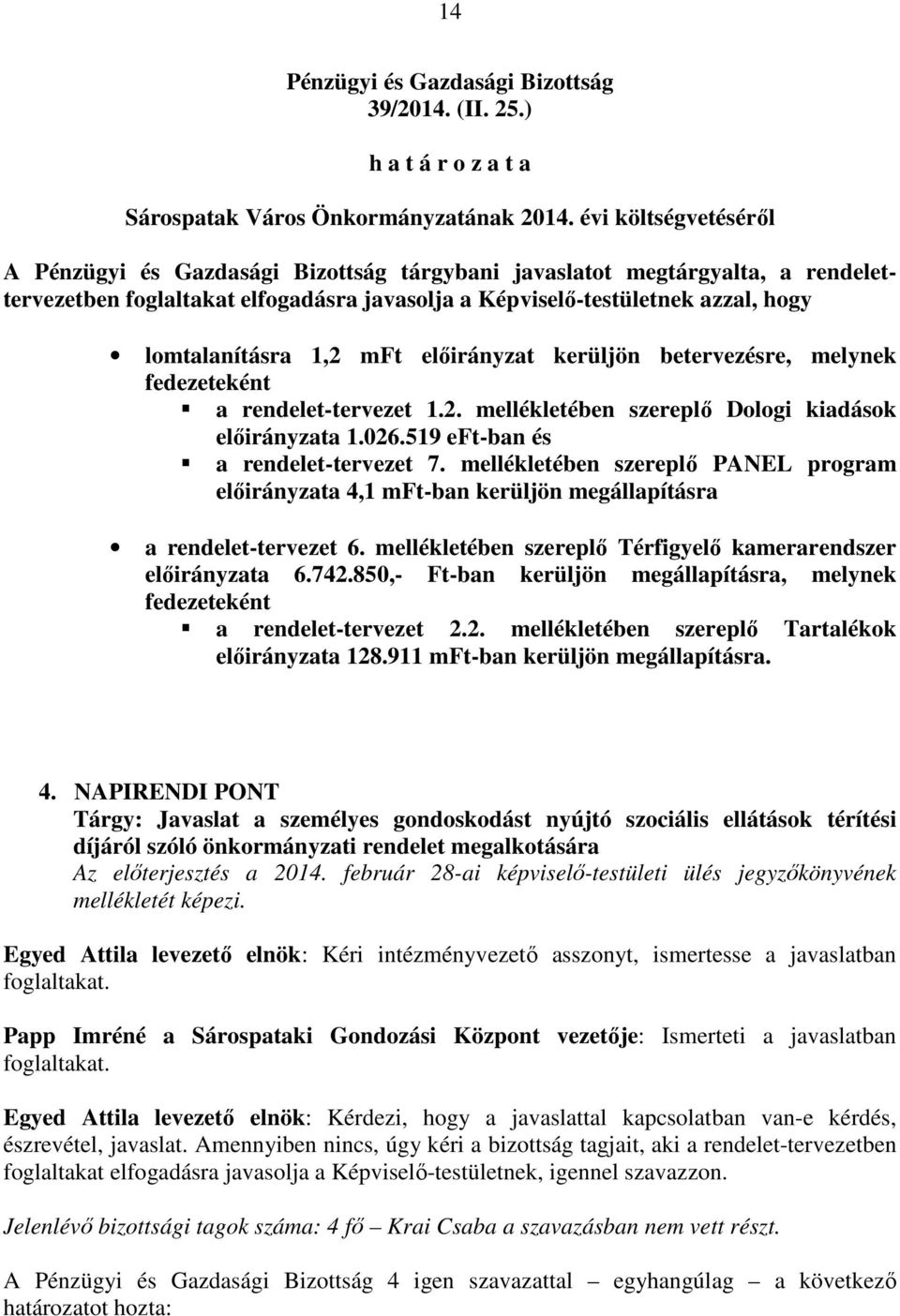 betervezésre, melynek fedezeteként a rendelet-tervezet 1.2. mellékletében szereplő Dologi kiadások előirányzata 1.026.519 eft-ban és a rendelet-tervezet 7.