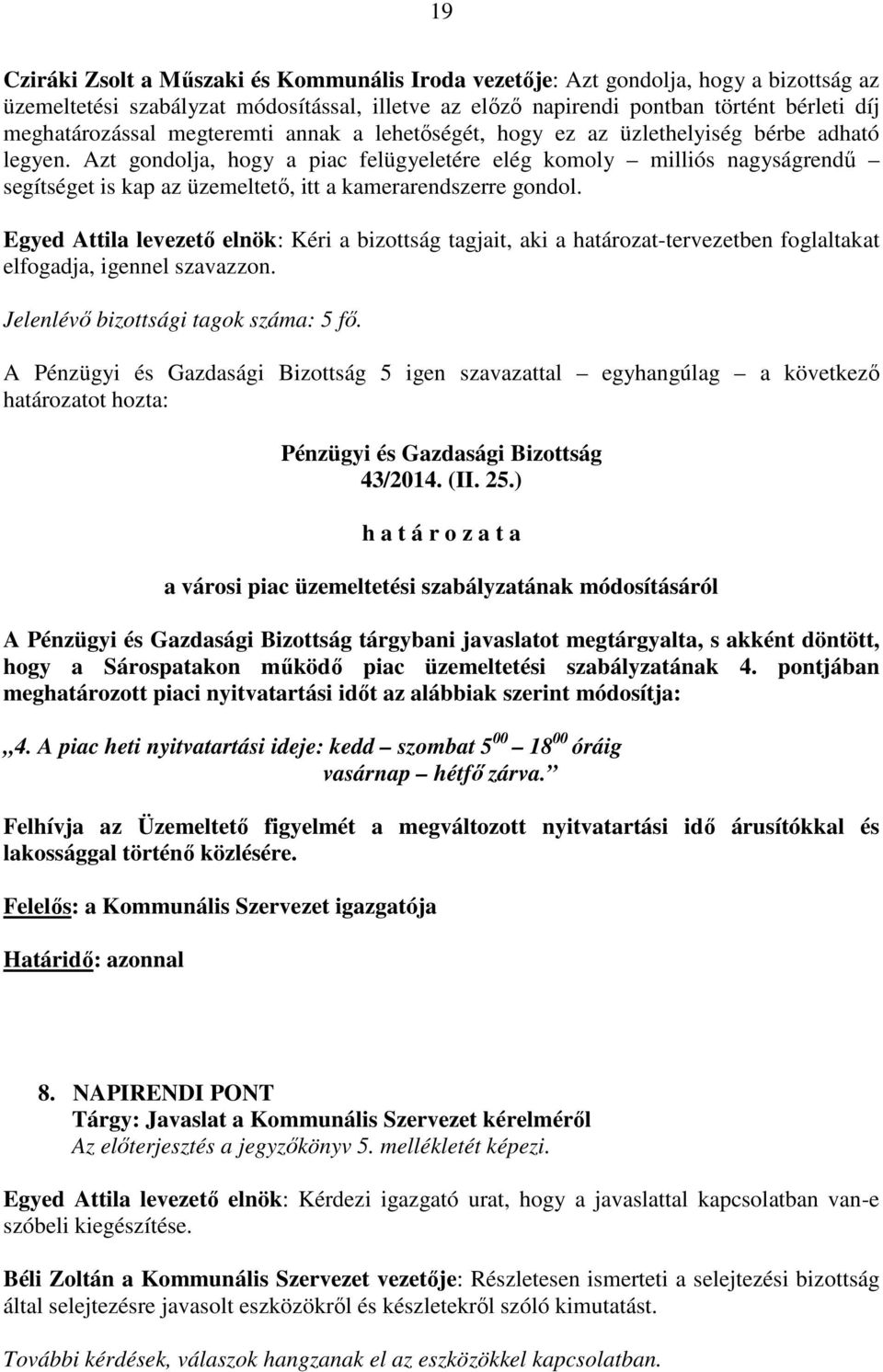 Azt gondolja, hogy a piac felügyeletére elég komoly milliós nagyságrendű segítséget is kap az üzemeltető, itt a kamerarendszerre gondol.