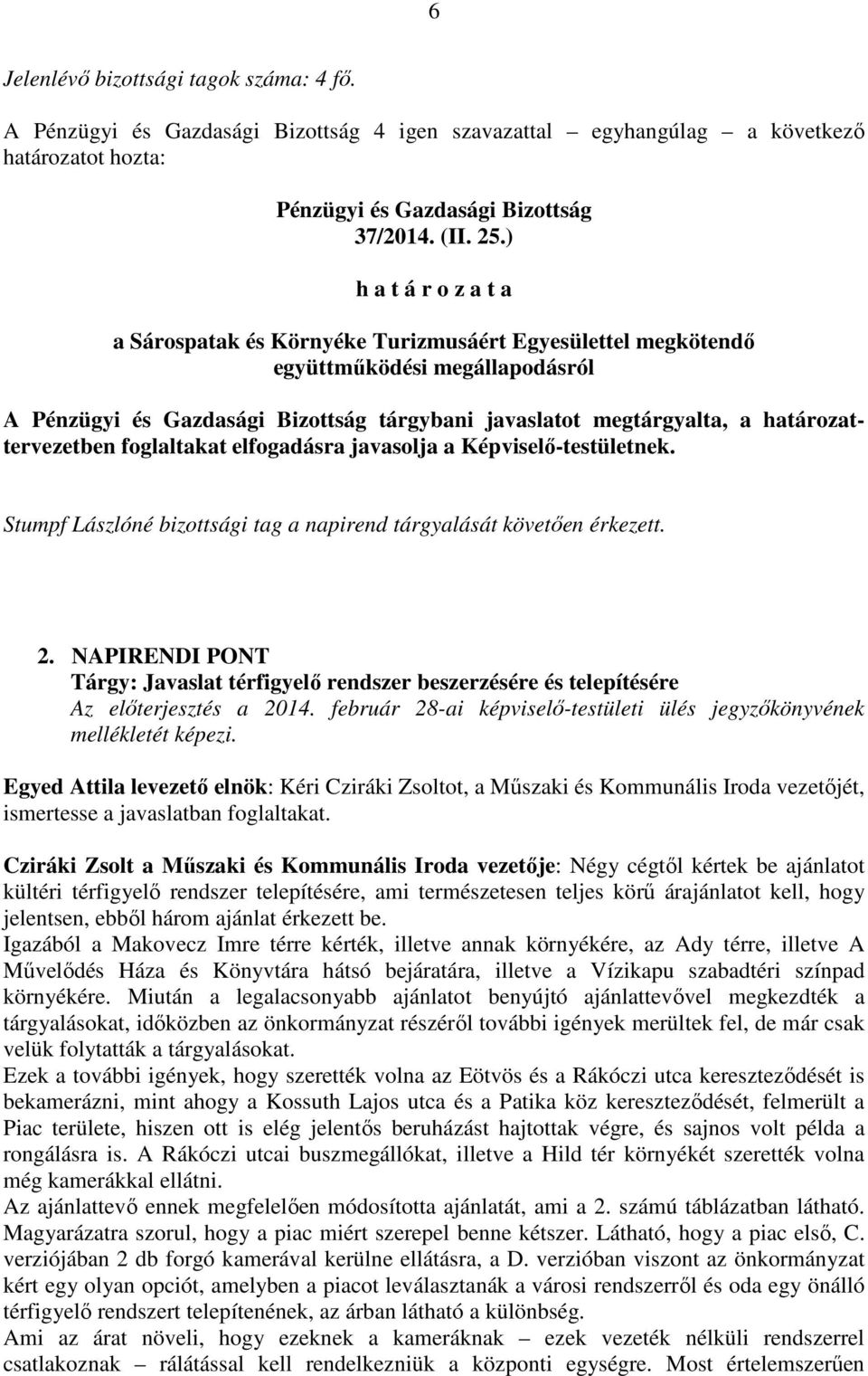 Képviselő-testületnek. Stumpf Lászlóné bizottsági tag a napirend tárgyalását követően érkezett. 2.