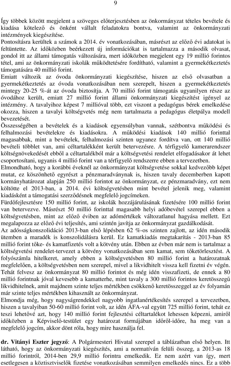 Az időközben beérkezett új információkat is tartalmazza a második olvasat, gondol itt az állami támogatás változására, mert időközben megjelent egy 19 millió forintos tétel, ami az önkormányzati