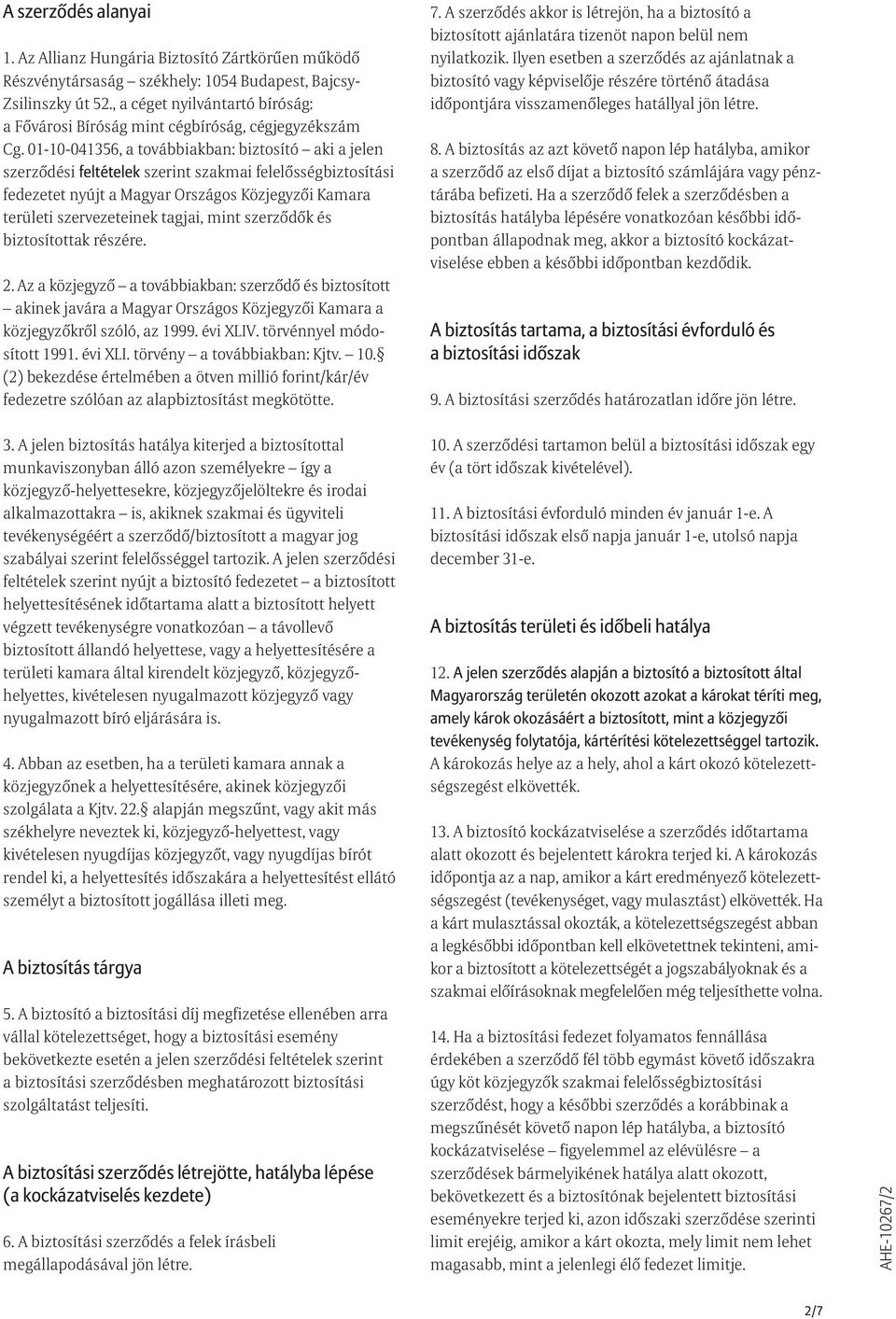 01-10-041356, a továbbiakban: biztosító aki a jelen szerzõdési feltételek szerint szakmai felelõsségbiztosítási fedezetet nyújt a Magyar Országos Közjegyzõi Kamara területi szervezeteinek tagjai,