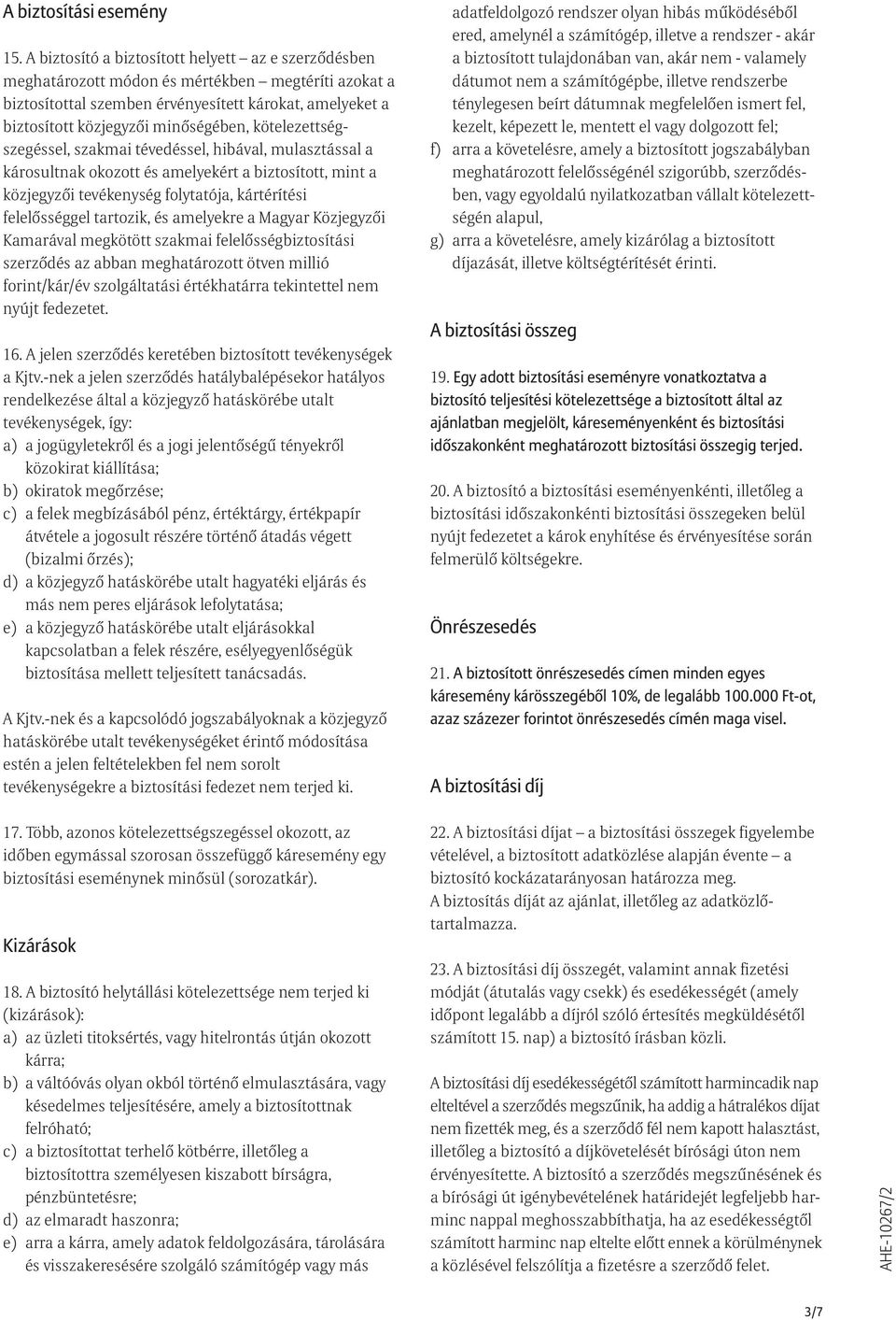 kötelezettségszegéssel, szakmai tévedéssel, hibával, mulasztással a károsultnak okozott és amelyekért a biztosított, mint a közjegyzõi tevékenység folytatója, kártérítési felelõsséggel tartozik, és