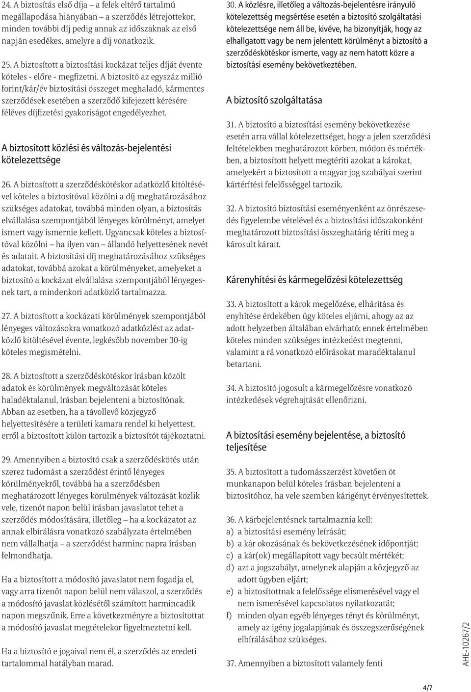 A biztosító az egyszáz millió forint/kár/év biztosítási összeget meghaladó, kármentes szerzõdések esetében a szerzõdõ kifejezett kérésére féléves díjfizetési gyakoriságot engedélyezhet.