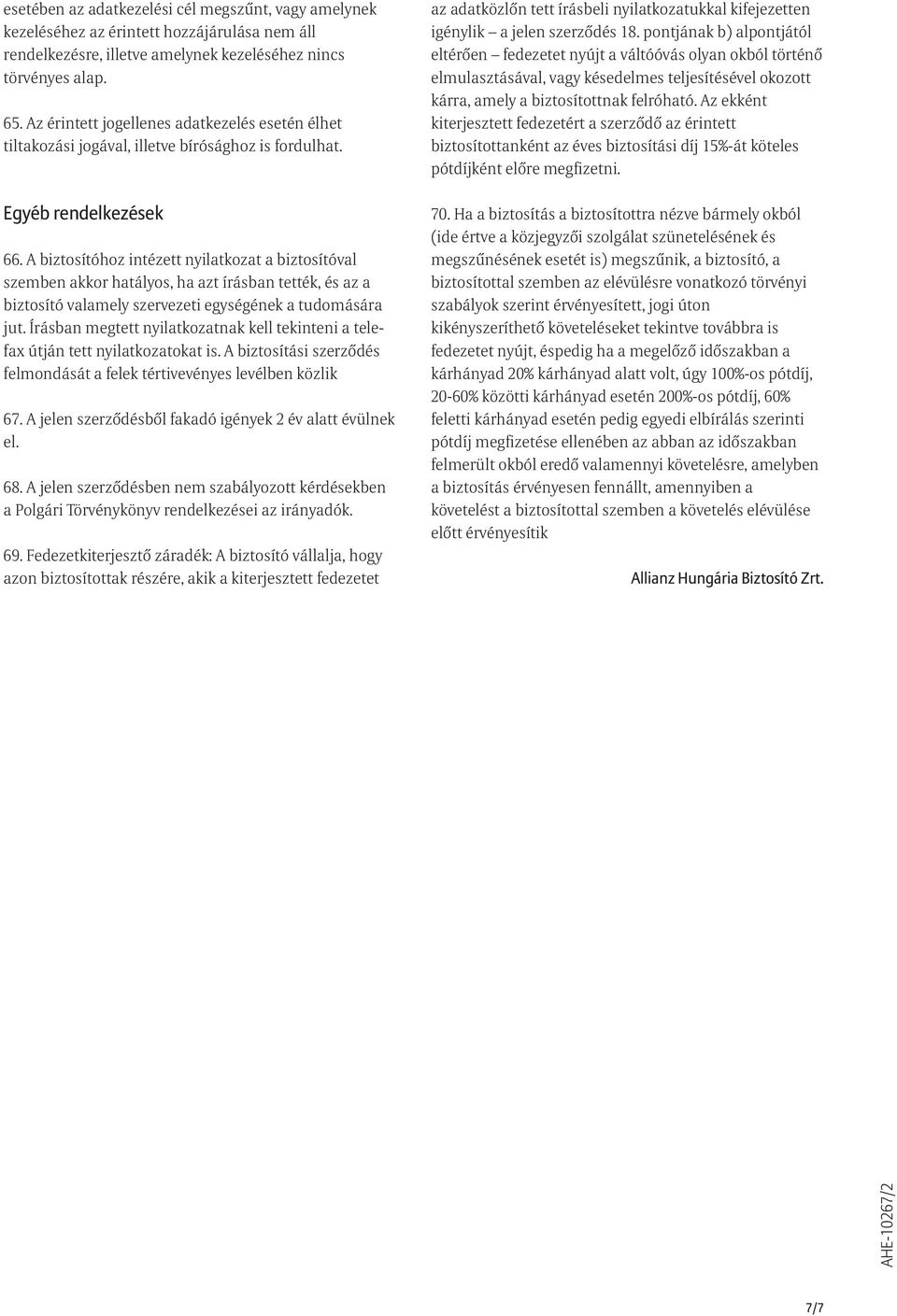 A biztosítóhoz intézett nyilatkozat a biztosítóval szemben akkor hatályos, ha azt írásban tették, és az a biztosító valamely szervezeti egységének a tudomására jut.