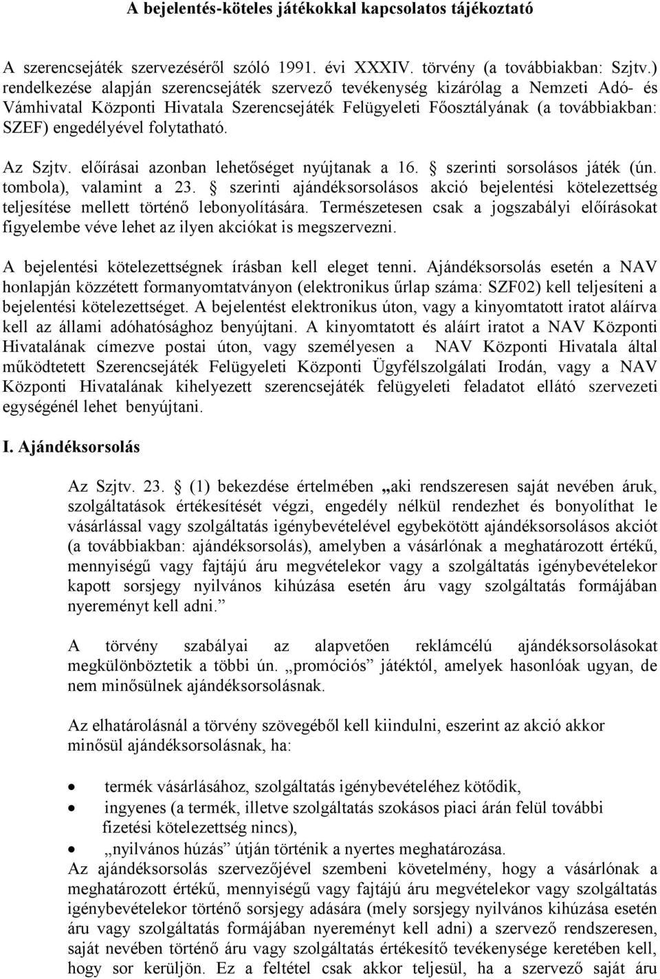 folytatható. Az Szjtv. előírásai azonban lehetőséget nyújtanak a 16. szerinti sorsolásos játék (ún. tombola), valamint a 23.