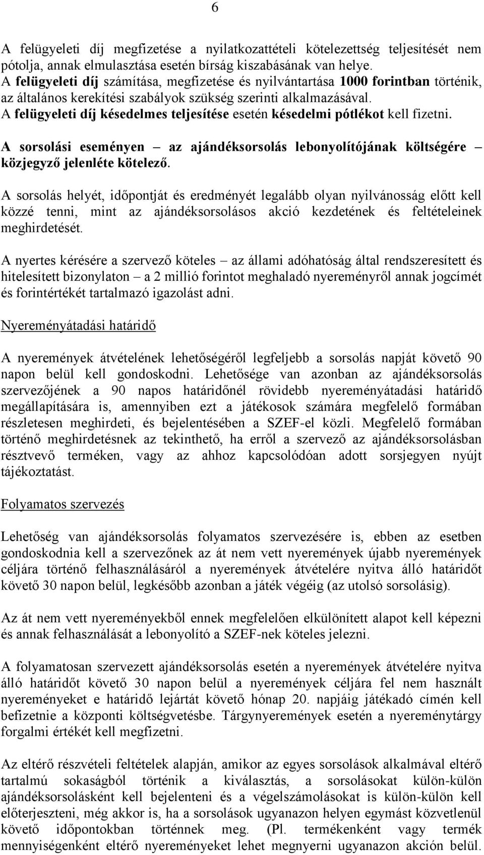 A felügyeleti díj késedelmes teljesítése esetén késedelmi pótlékot kell fizetni. A sorsolási eseményen az ajándéksorsolás lebonyolítójának költségére közjegyző jelenléte kötelező.