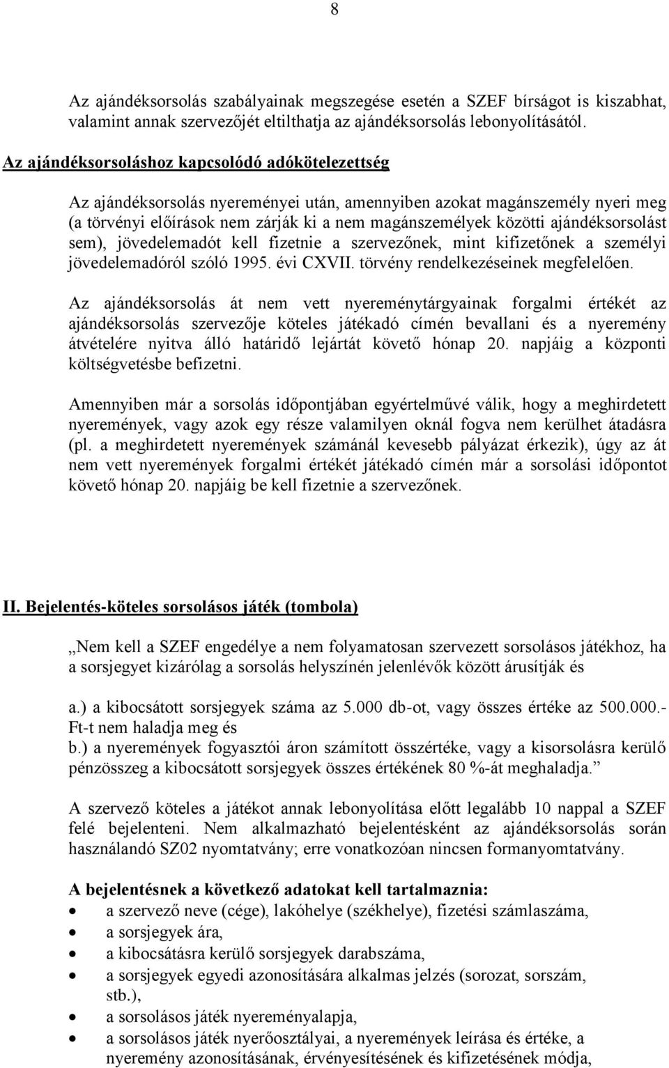 ajándéksorsolást sem), jövedelemadót kell fizetnie a szervezőnek, mint kifizetőnek a személyi jövedelemadóról szóló 1995. évi CXVII. törvény rendelkezéseinek megfelelően.