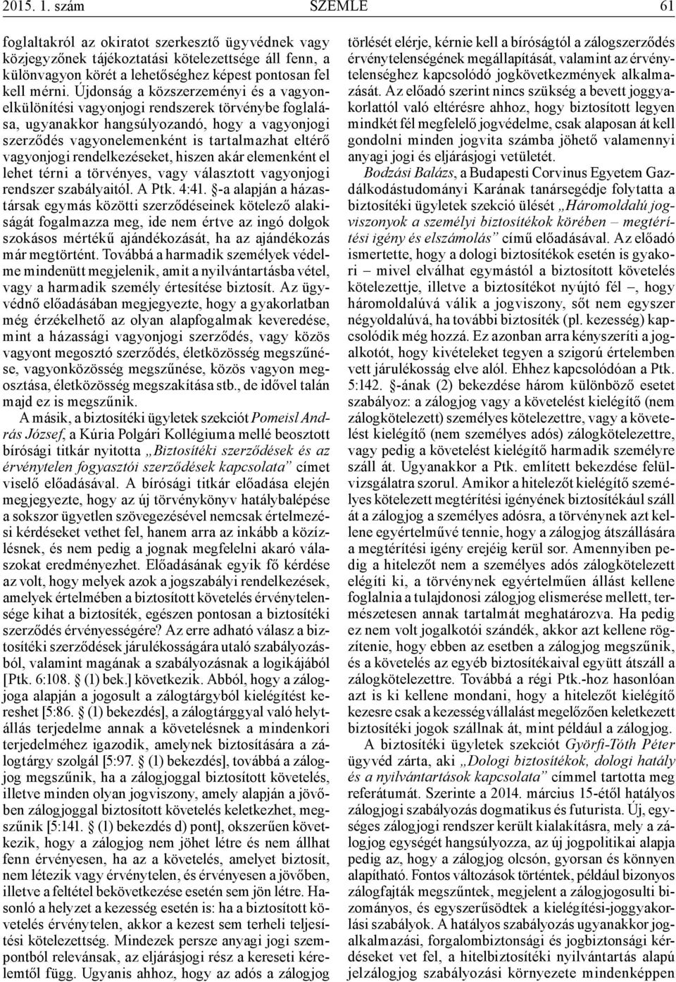 rendelkezéseket, hiszen akár elemenként el lehet térni a törvényes, vagy választott vagyonjogi rendszer szabályaitól. A Ptk. 4:41.