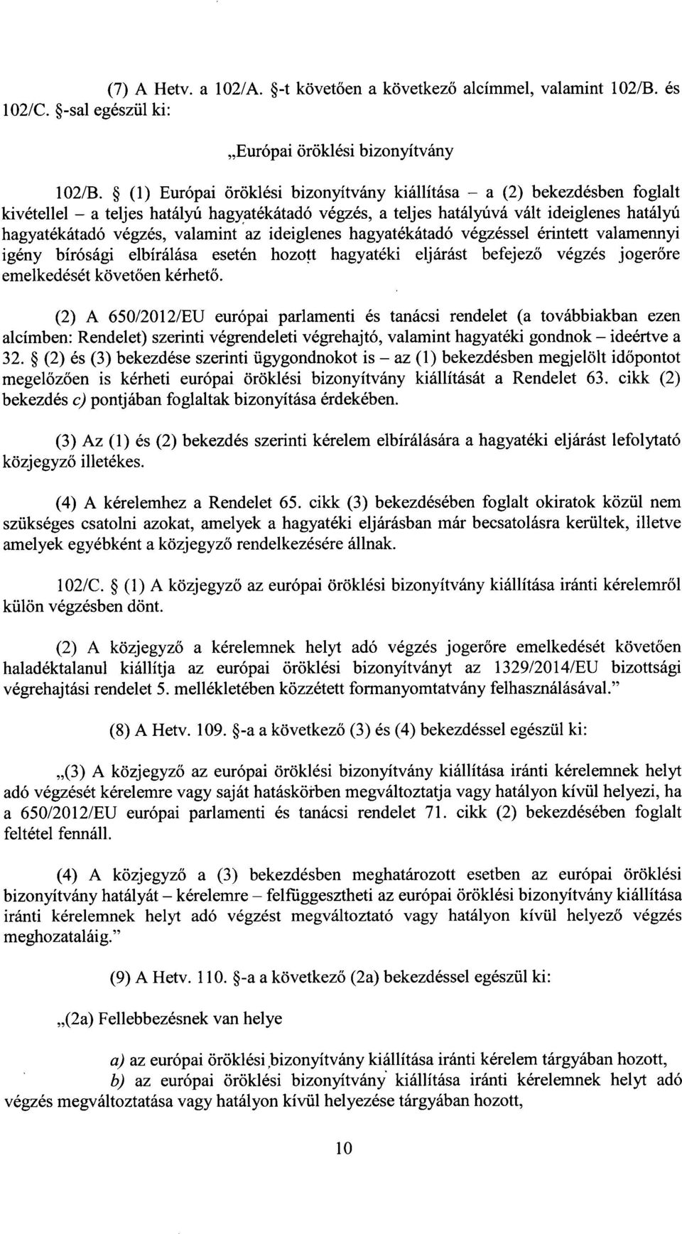 ideiglenes hagyatékátadó végzéssel érintett valamenny i igény bírósági elbírálása esetén hozott hagyatéki eljárást befejez ő végzés joger őre emelkedését követően kérhető.