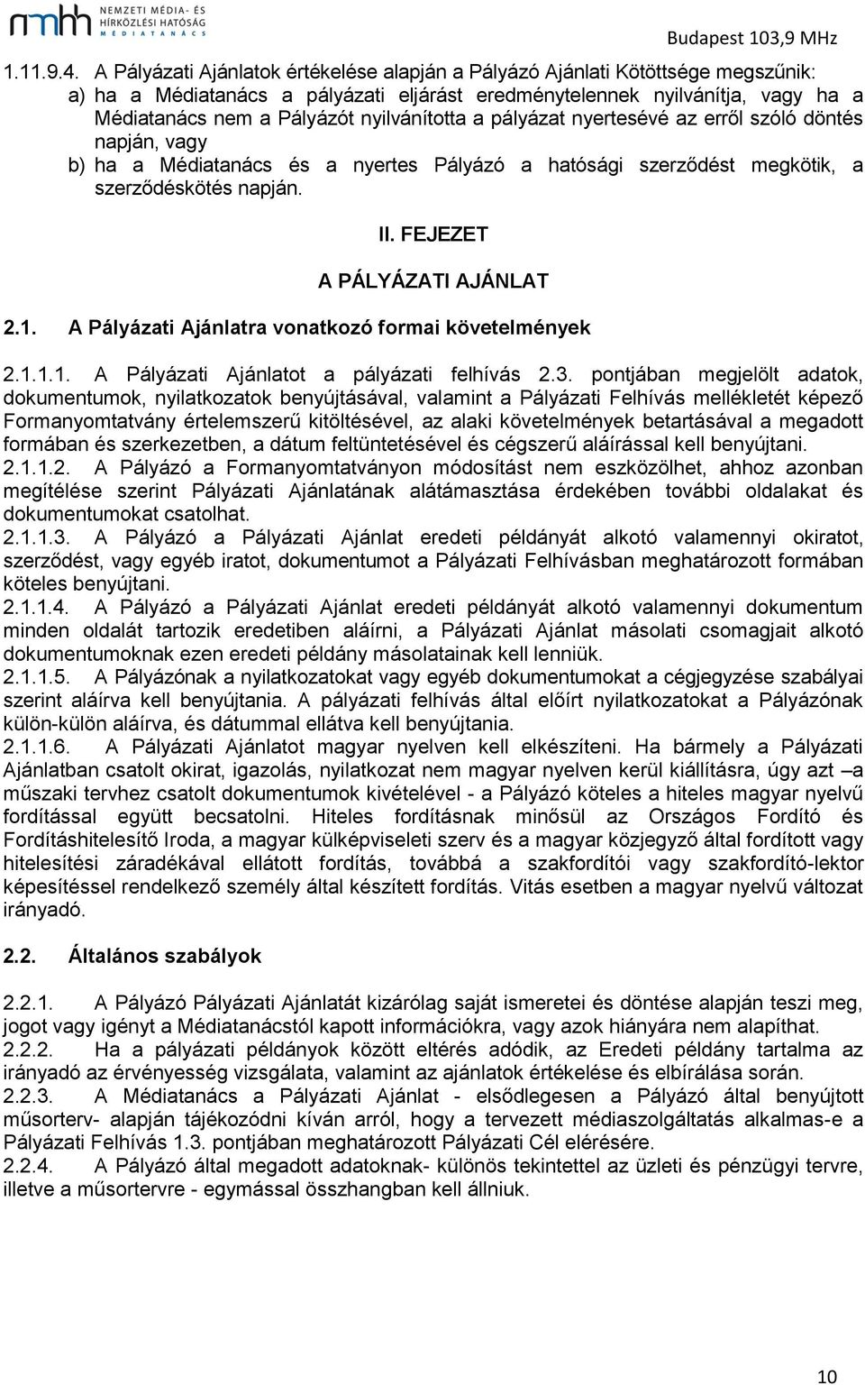 nyilvánította a pályázat nyertesévé az erről szóló döntés napján, vagy b) ha a Médiatanács és a nyertes Pályázó a hatósági szerződést megkötik, a szerződéskötés napján. II.