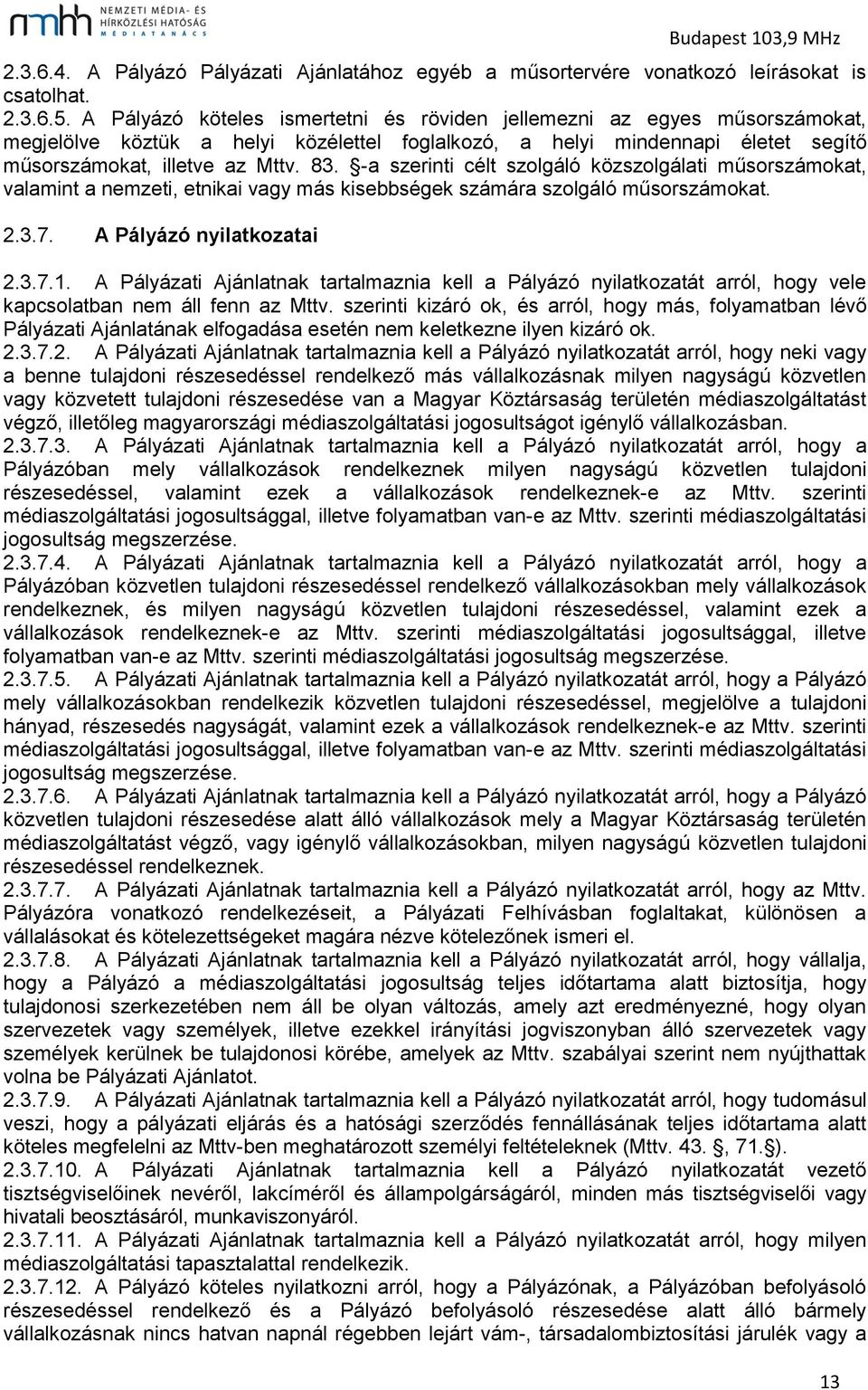 -a szerinti célt szolgáló közszolgálati műsorszámokat, valamint a nemzeti, etnikai vagy más kisebbségek számára szolgáló műsorszámokat. 2.3.7. A Pályázó nyilatkozatai 2.3.7.1.