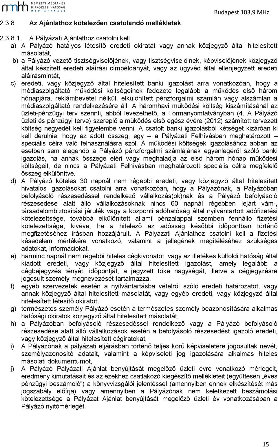 A Pályázati Ajánlathoz csatolni kell a) A Pályázó hatályos létesítő eredeti okiratát vagy annak közjegyző által hitelesített másolatát, b) a Pályázó vezető tisztségviselőjének, vagy