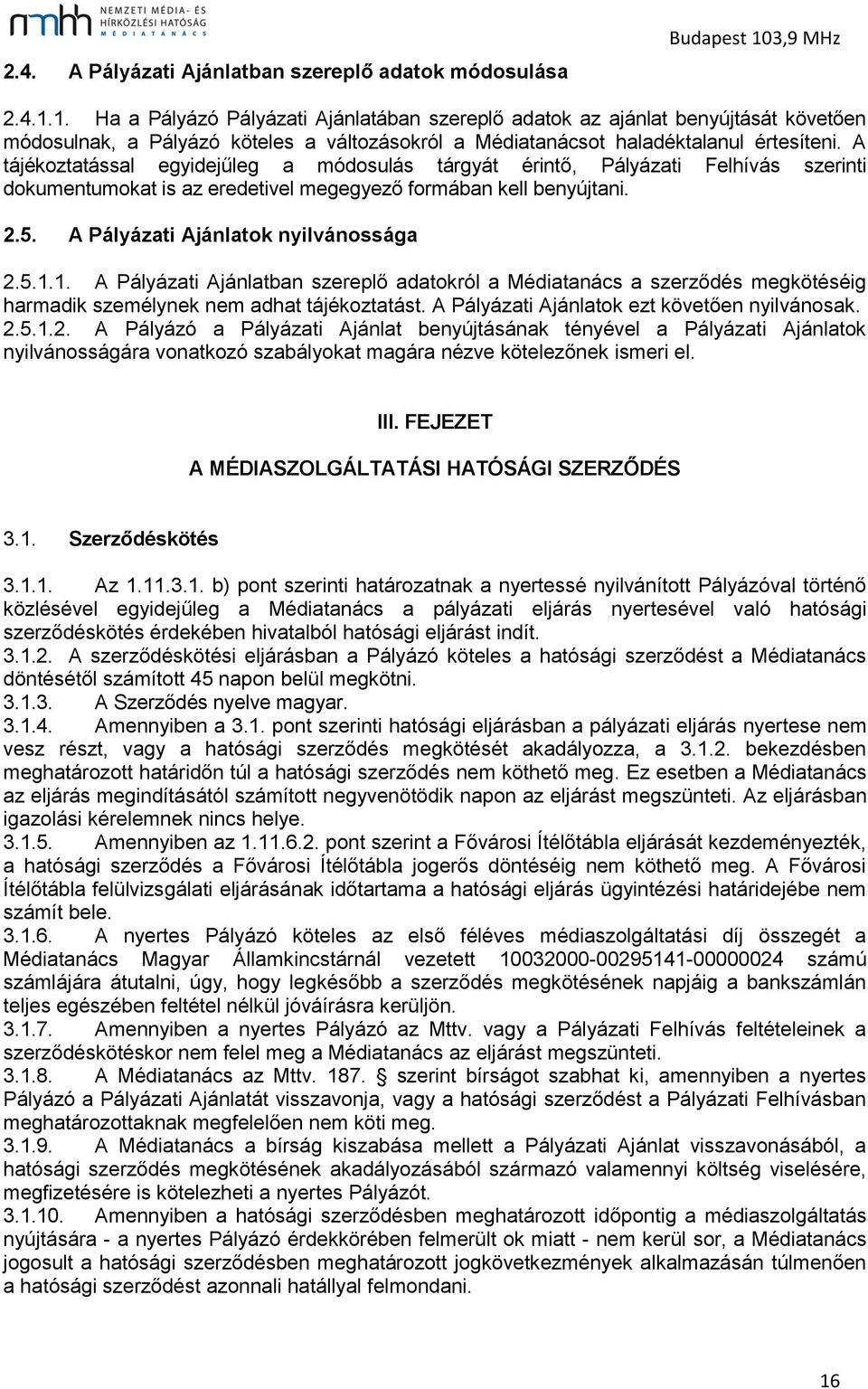 A tájékoztatással egyidejűleg a módosulás tárgyát érintő, Pályázati Felhívás szerinti dokumentumokat is az eredetivel megegyező formában kell benyújtani. 2.5. A Pályázati Ajánlatok nyilvánossága 2.5.1.