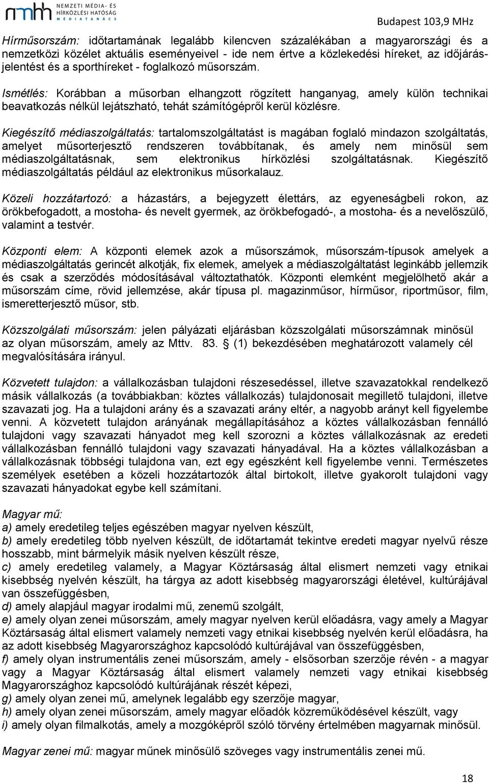 Kiegészítő médiaszolgáltatás: tartalomszolgáltatást is magában foglaló mindazon szolgáltatás, amelyet műsorterjesztő rendszeren továbbítanak, és amely nem minősül sem médiaszolgáltatásnak, sem