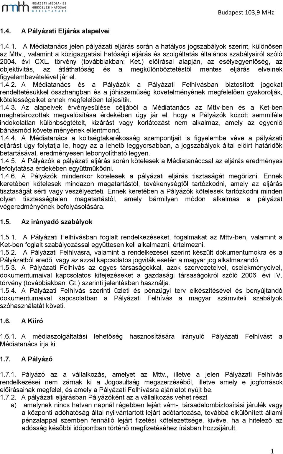 ) előírásai alapján, az esélyegyenlőség, az objektivitás, az átláthatóság és a megkülönböztetéstől mentes eljárás elveinek figyelembevételével jár el. 1.4.2.