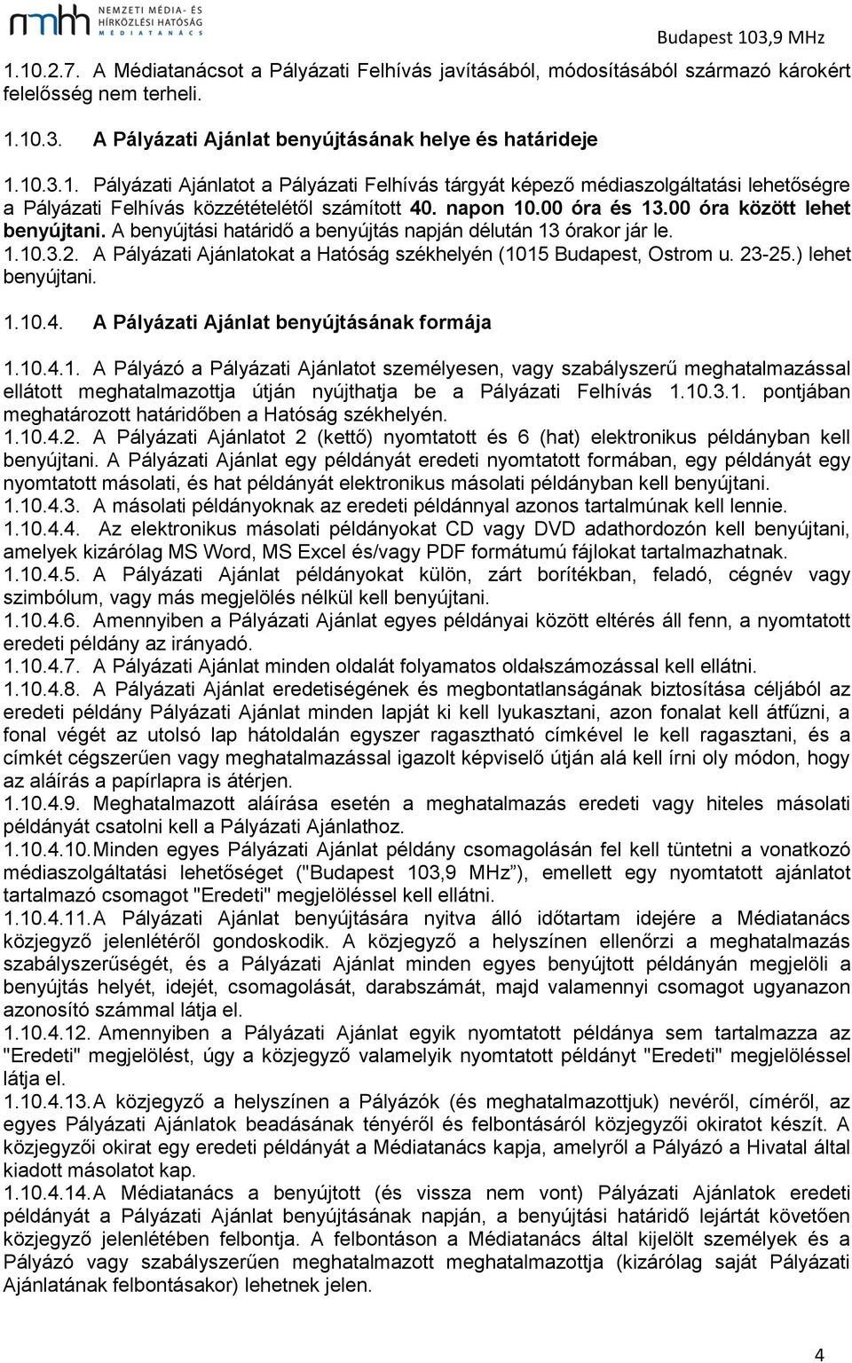 A Pályázati Ajánlatokat a Hatóság székhelyén (1015 Budapest, Ostrom u. 23-25.) lehet benyújtani. 1.10.4. A Pályázati Ajánlat benyújtásának formája 1.10.4.1. A Pályázó a Pályázati Ajánlatot személyesen, vagy szabályszerű meghatalmazással ellátott meghatalmazottja útján nyújthatja be a Pályázati Felhívás 1.