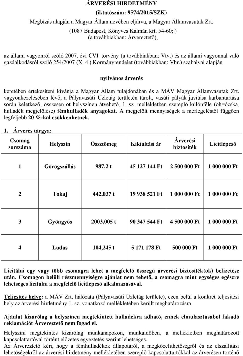 ) Kormányrendelet (továbbiakban: Vhr.) szabályai alapján nyilvános árverés keretében értékesíteni kívánja a Magyar Állam tulajdonában és a MÁV Magyar Államvasutak Zrt.