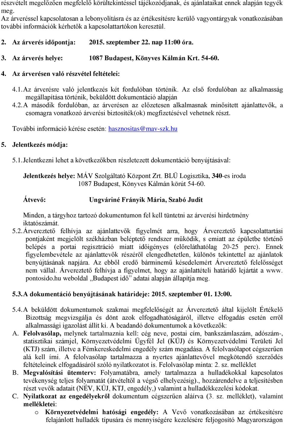 szeptember 22. nap 11:00 óra. 3. Az árverés helye: 1087 Budapest, Könyves Kálmán Krt. 54-60. 4. Az árverésen való részvétel feltételei: 4.1. Az árverésre való jelentkezés két fordulóban történik.