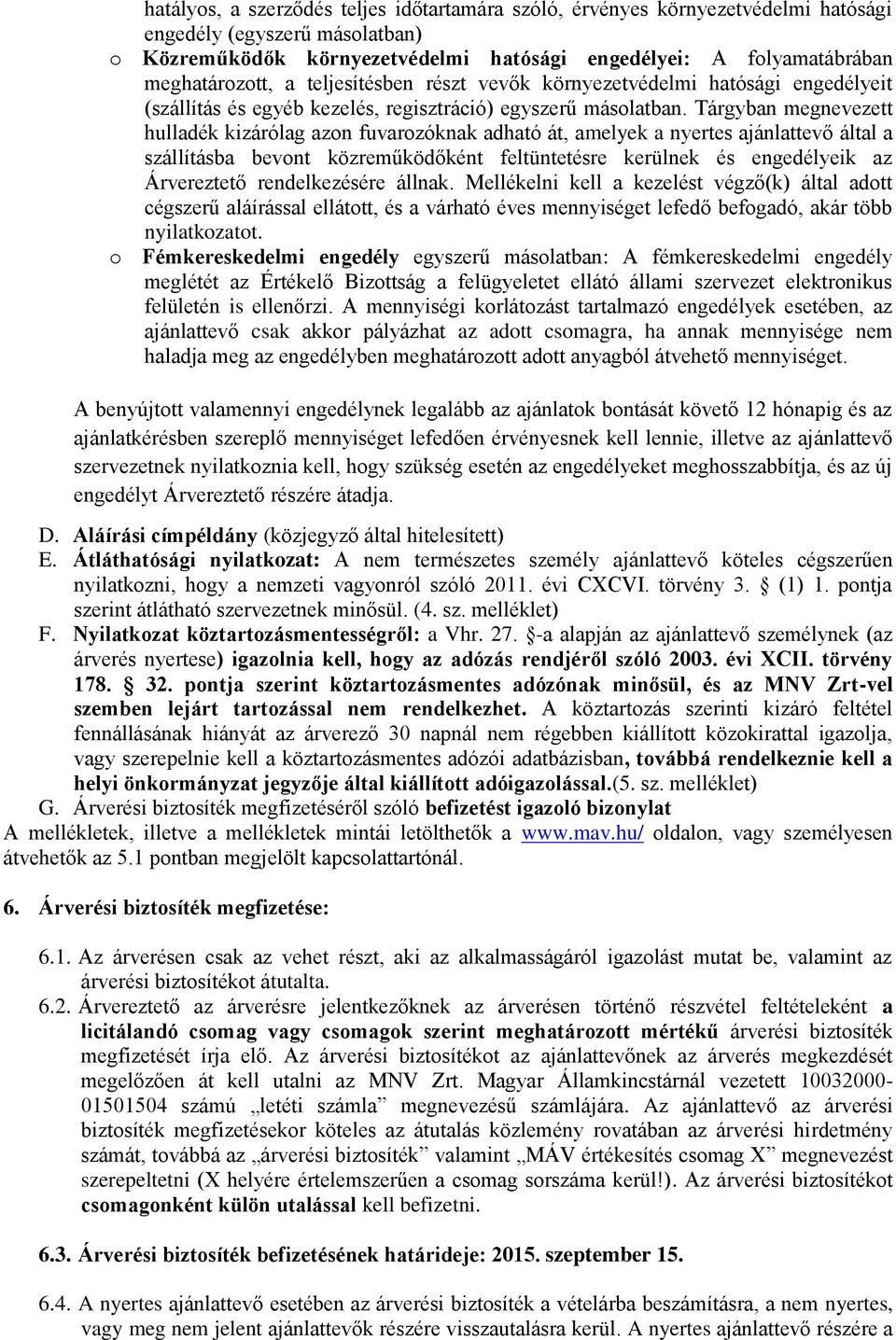 Tárgyban megnevezett hulladék kizárólag azon fuvarozóknak adható át, amelyek a nyertes ajánlattevő által a szállításba bevont közreműködőként feltüntetésre kerülnek és engedélyeik az Árvereztető