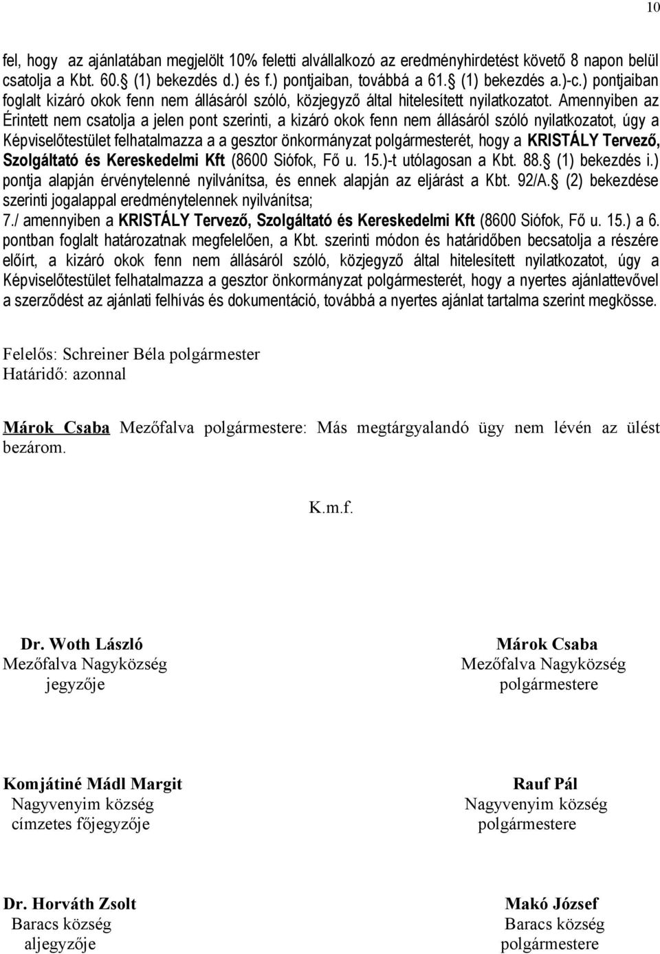 Amennyiben az Érintett nem csatolja a jelen pont szerinti, a kizáró okok fenn nem állásáról szóló nyilatkozatot, úgy a Képviselőtestület felhatalmazza a a gesztor önkormányzat polgármesterét, hogy a