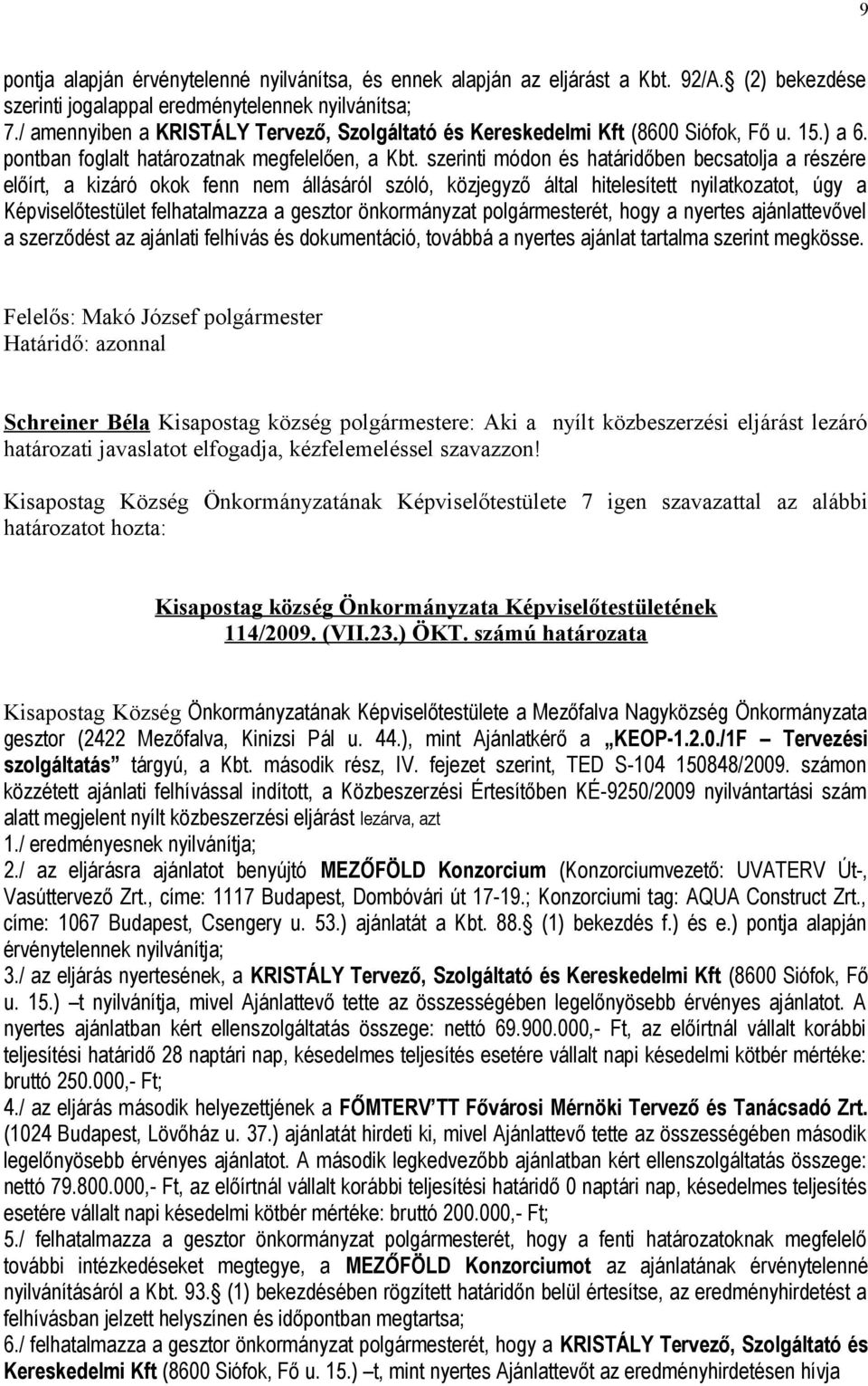 szerinti módon és határidőben becsatolja a részére előírt, a kizáró okok fenn nem állásáról szóló, közjegyző által hitelesített nyilatkozatot, úgy a Képviselőtestület felhatalmazza a gesztor