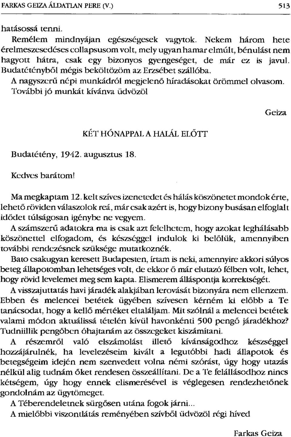 Budatétényből mégis beköltözöm az Erzsébet szállóba. A nagyszerű népi munkádról megjelenő híradásokat örömmel olvasom. További jó munkát kívánva üdvözöl Budatétény, 1942. augusztus 18. Kedves barátom!