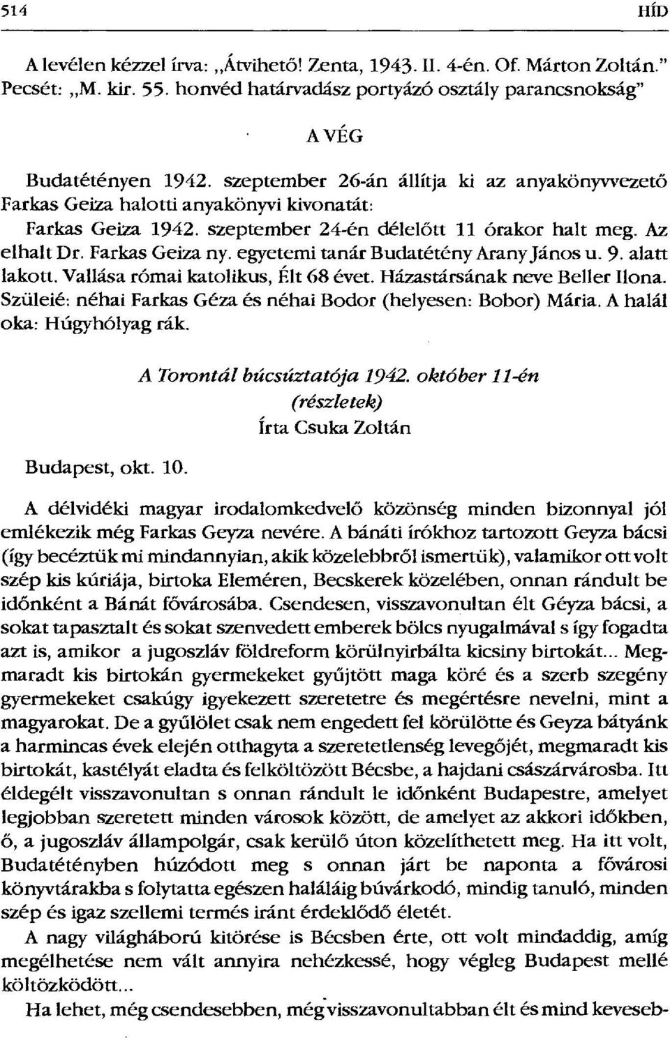 egyetemi tanár Budatétény Arany János u. 9. alatt lakott. Vallása római katolikus, Élt 68 évet. Házastársának neve Beller Ilona. Szüleié: néhai Farkas Géza és néhai Bodor (helyesen: Bobor) Mária.