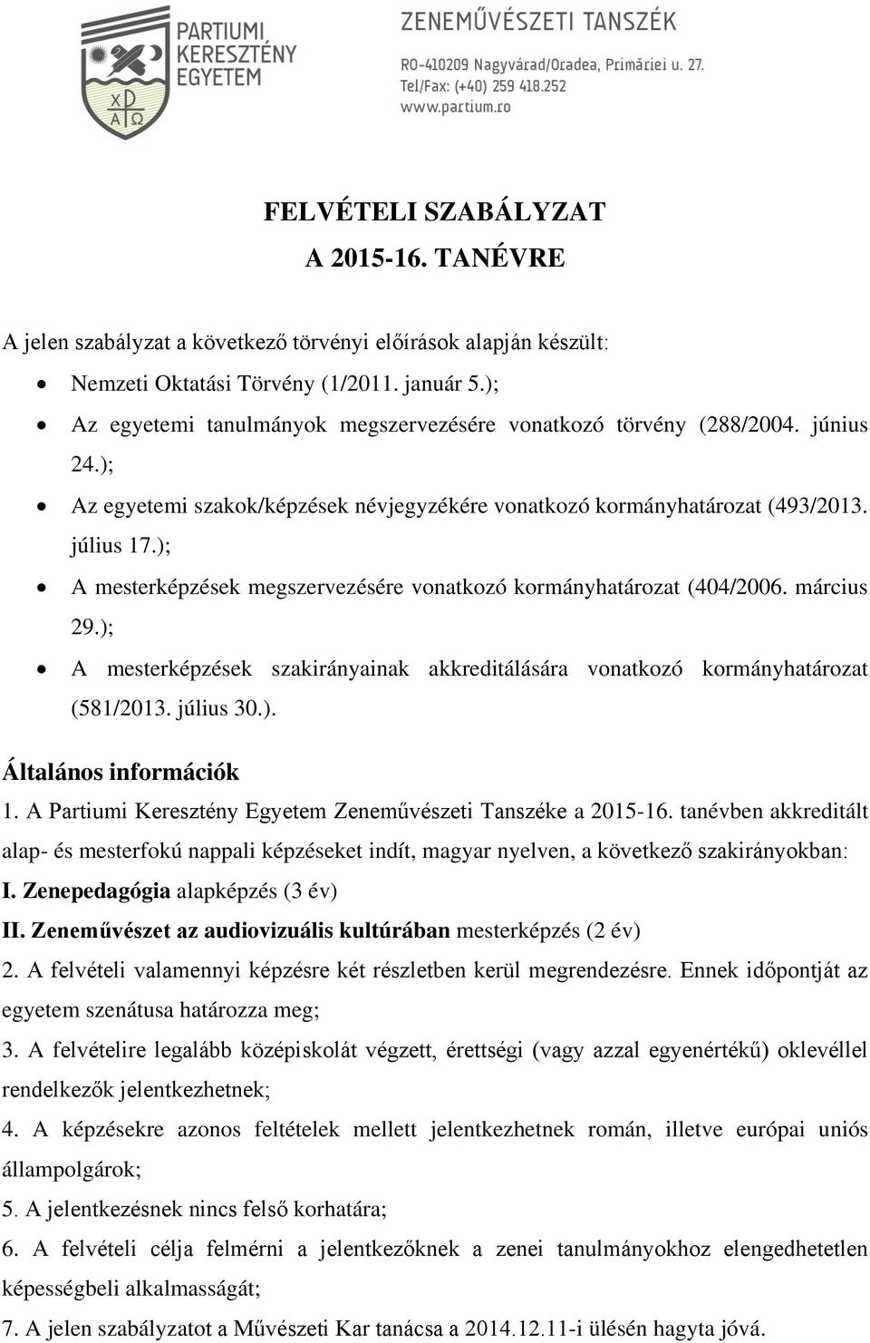 ); A mesterképzések megszervezésére vonatkozó kormányhatározat (404/2006. március 29.); A mesterképzések szakirányainak akkreditálására vonatkozó kormányhatározat (581/2013. július 30.). Általános információk 1.