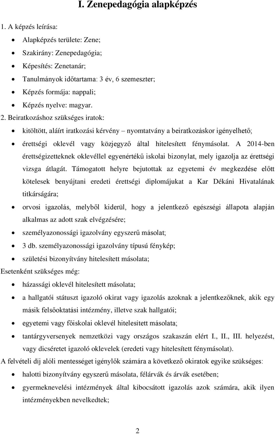 Beiratkozáshoz szükséges iratok: kitöltött, aláírt iratkozási kérvény nyomtatvány a beiratkozáskor igényelhető; érettségi oklevél vagy közjegyző által hitelesített fénymásolat.