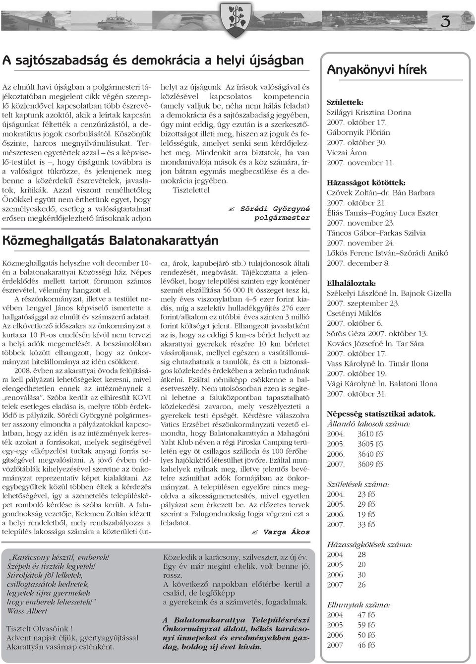 Természetesen egyetértek azzal és a képviselõ-testület is, hogy újságunk továbbra is a valóságot tükrözze, és jelenjenek meg benne a közérdekû észrevételek, javaslatok, kritikák.