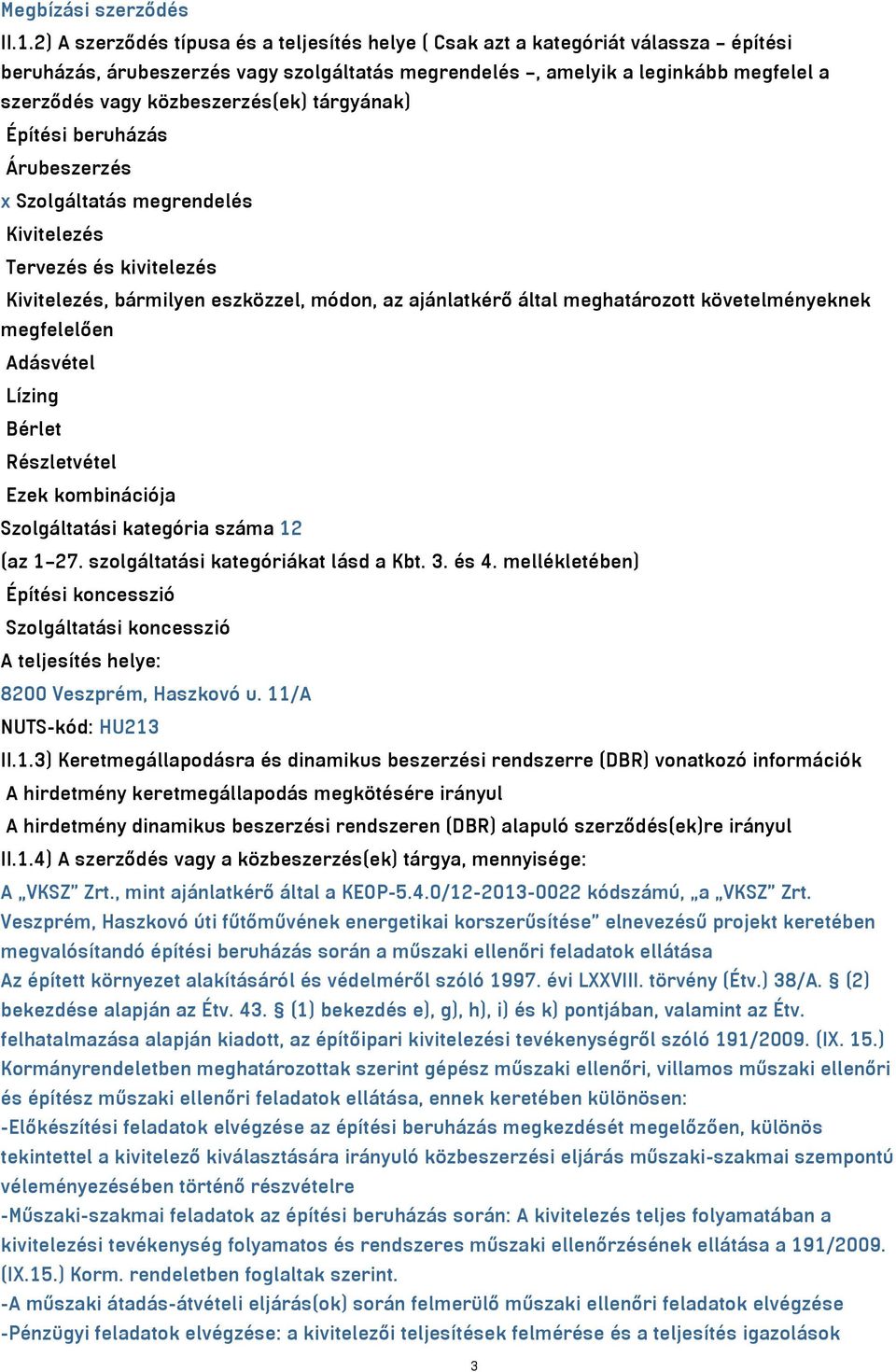 közbeszerzés(ek) tárgyának) Építési beruházás Árubeszerzés x Szolgáltatás megrendelés Kivitelezés Tervezés és kivitelezés Kivitelezés, bármilyen eszközzel, módon, az ajánlatkérő által meghatározott