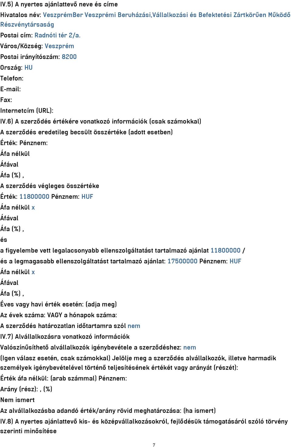 6) A szerződés értékére vonatkozó információk (csak számokkal) A szerződés eredetileg becsült összértéke (adott esetben) Érték: Pénznem: Áfa nélkül A szerződés végleges összértéke Érték: 11800000