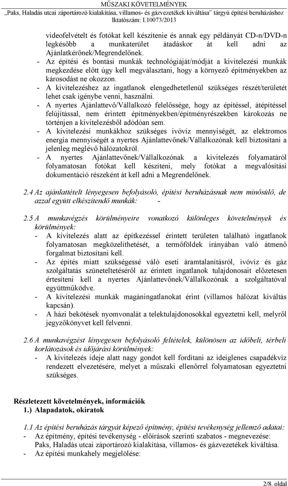 - A kivitelezéshez az ingatlanok elengedhetetlenül szükséges részét/területét lehet csak igénybe venni, használni.