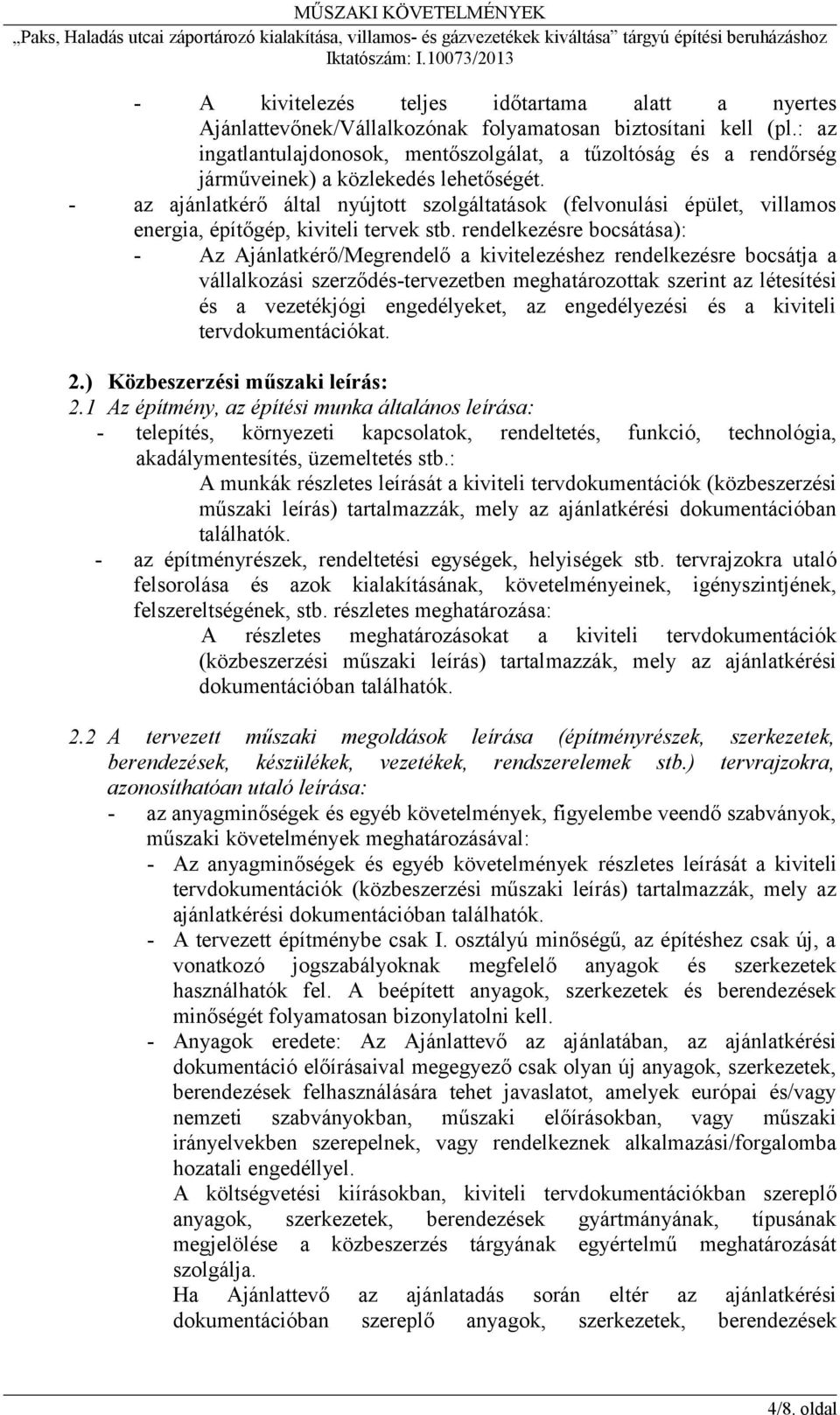 - az ajánlatkérő által nyújtott szolgáltatások (felvonulási épület, villamos energia, építőgép, kiviteli tervek stb.