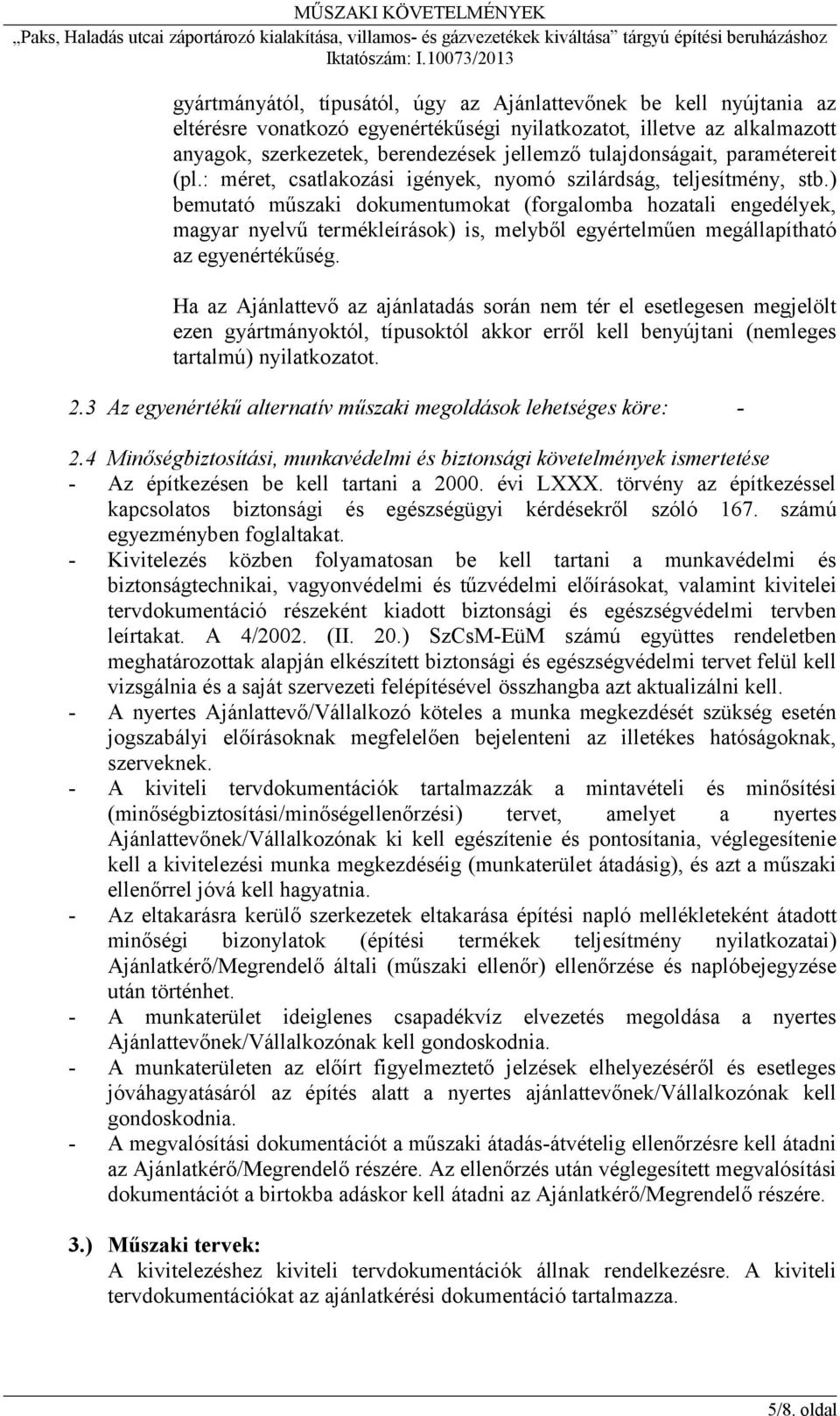 ) bemutató műszaki dokumentumokat (forgalomba hozatali engedélyek, magyar nyelvű termékleírások) is, melyből egyértelműen megállapítható az egyenértékűség.