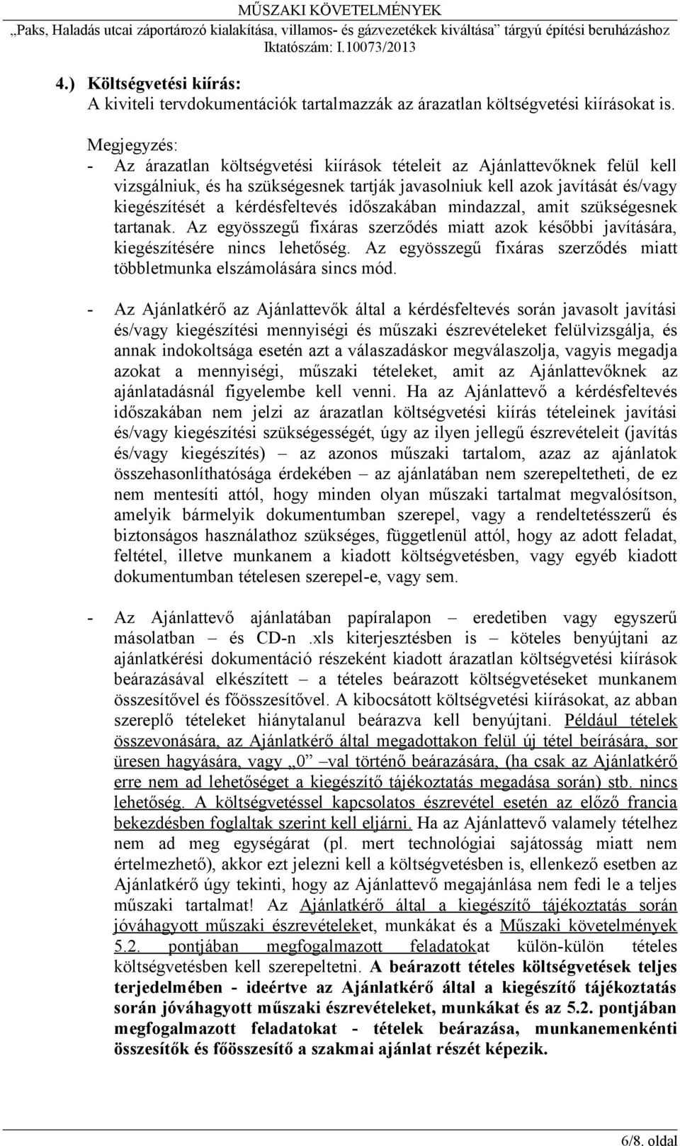 időszakában mindazzal, amit szükségesnek tartanak. Az egyösszegű fixáras szerződés miatt azok későbbi javítására, kiegészítésére nincs lehetőség.