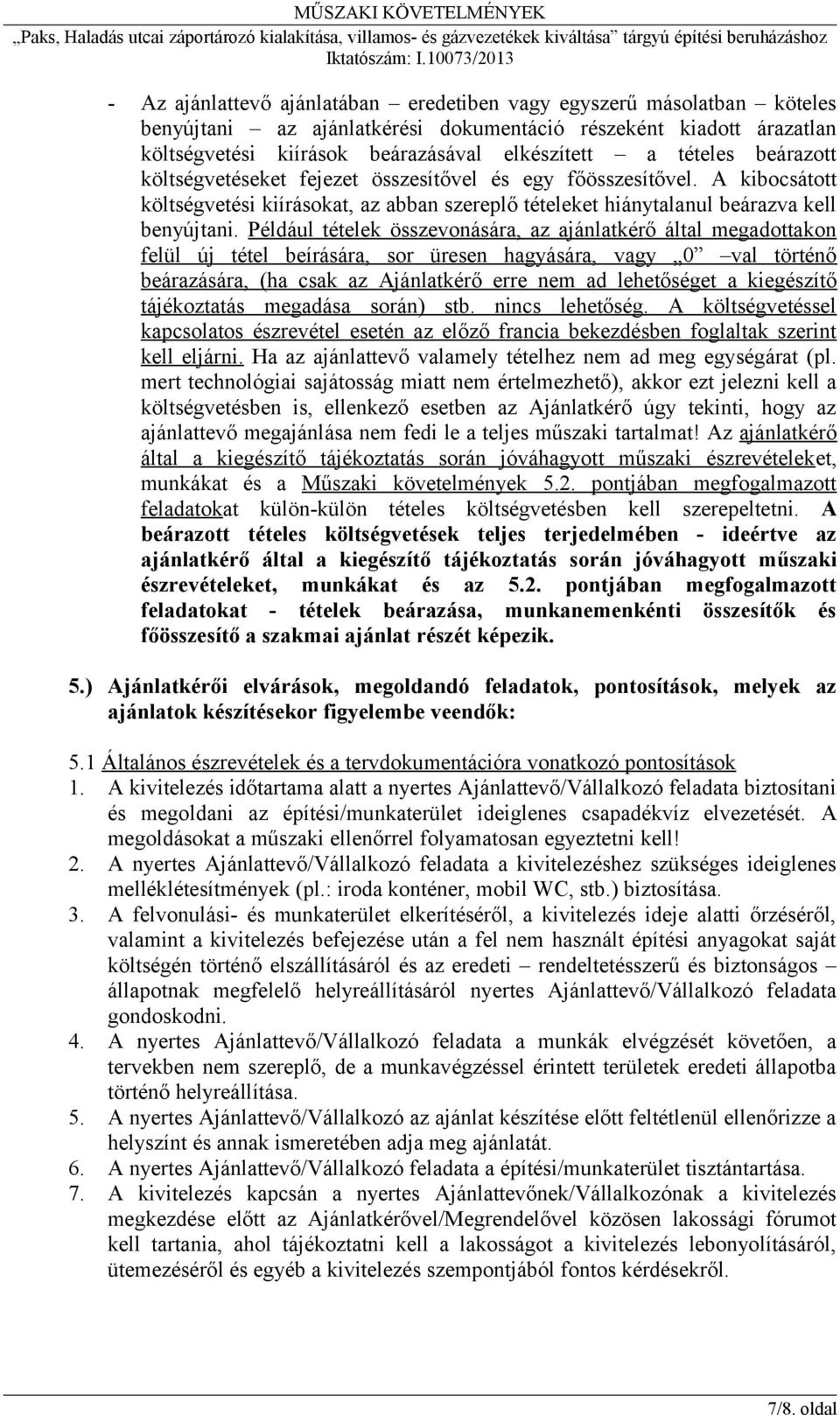 Például tételek összevonására, az ajánlatkérő által megadottakon felül új tétel beírására, sor üresen hagyására, vagy 0 val történő beárazására, (ha csak az Ajánlatkérő erre nem ad lehetőséget a