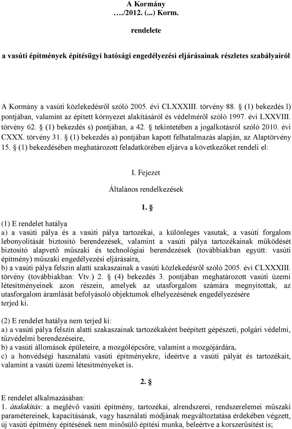 évi CXXX. törvény 31. (1) bekezdés a) pontjában kapott felhatalmazás alapján, az Alaptörvény 15. (1) bekezdésében meghatározott feladatkörében eljárva a következőket rendeli el: I.