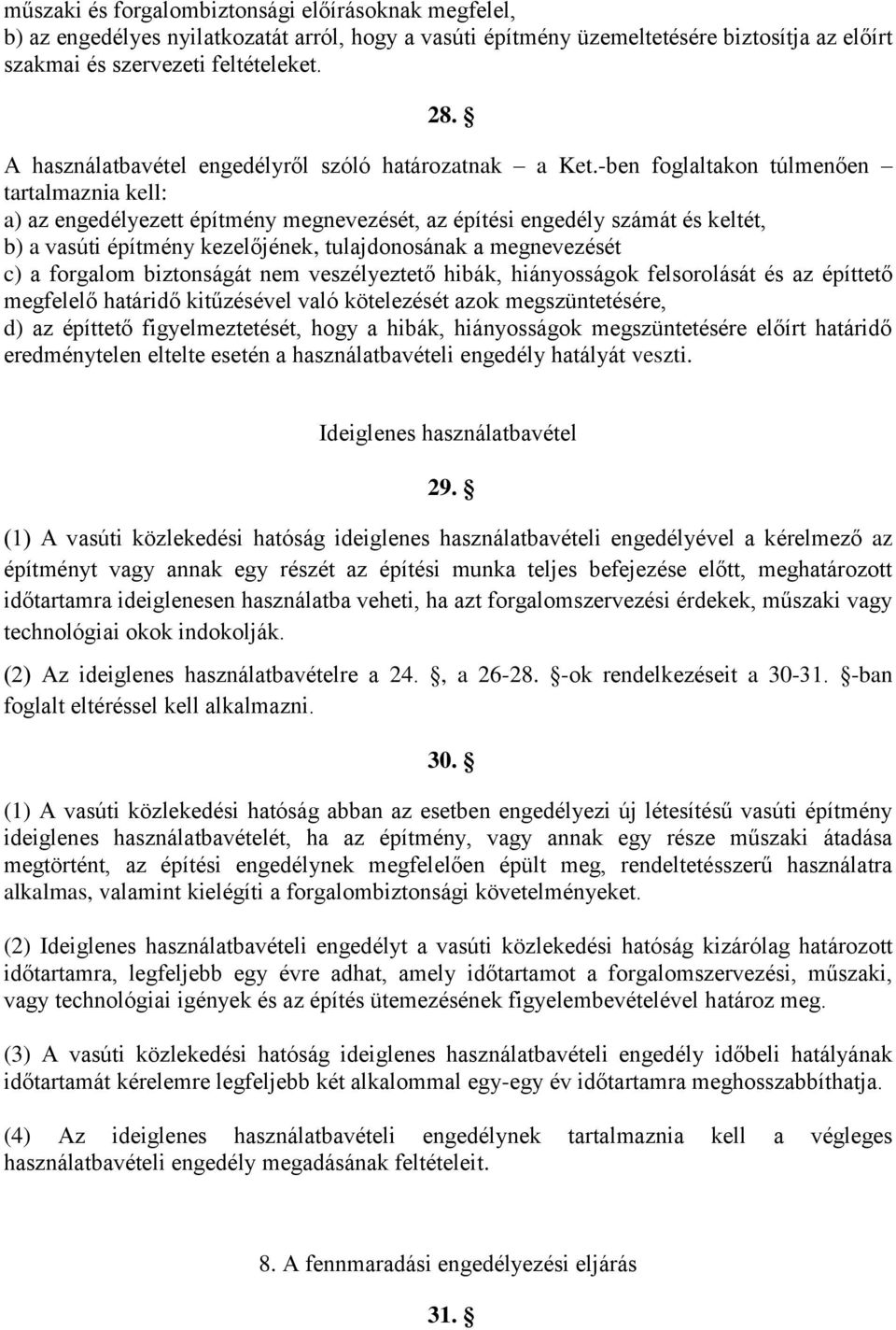 -ben foglaltakon túlmenően tartalmaznia kell: a) az engedélyezett építmény megnevezését, az építési engedély számát és keltét, b) a vasúti építmény kezelőjének, tulajdonosának a megnevezését c) a