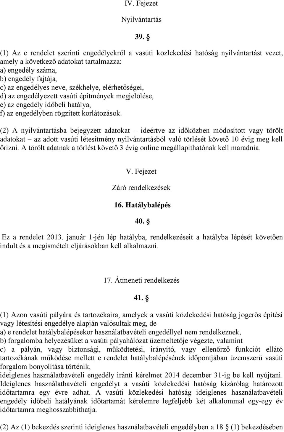 székhelye, elérhetőségei, d) az engedélyezett vasúti építmények megjelölése, e) az engedély időbeli hatálya, f) az engedélyben rögzített korlátozások.