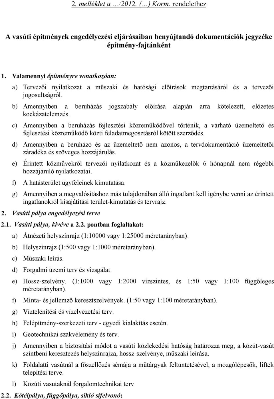 b) Amennyiben a beruházás jogszabály előírása alapján arra kötelezett, előzetes kockázatelemzés.