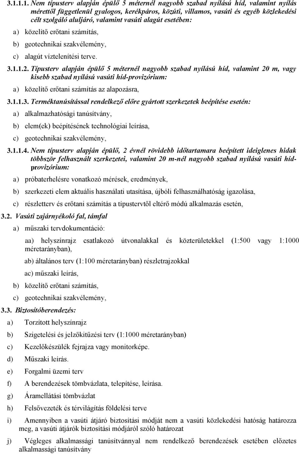 Típusterv alapján épülő 5 méternél nagyobb szabad nyílású híd, valamint 20 m, vagy kisebb szabad nyílású vasúti híd-provizórium: a) közelítő erőtani számítás az alapozásra, 3.