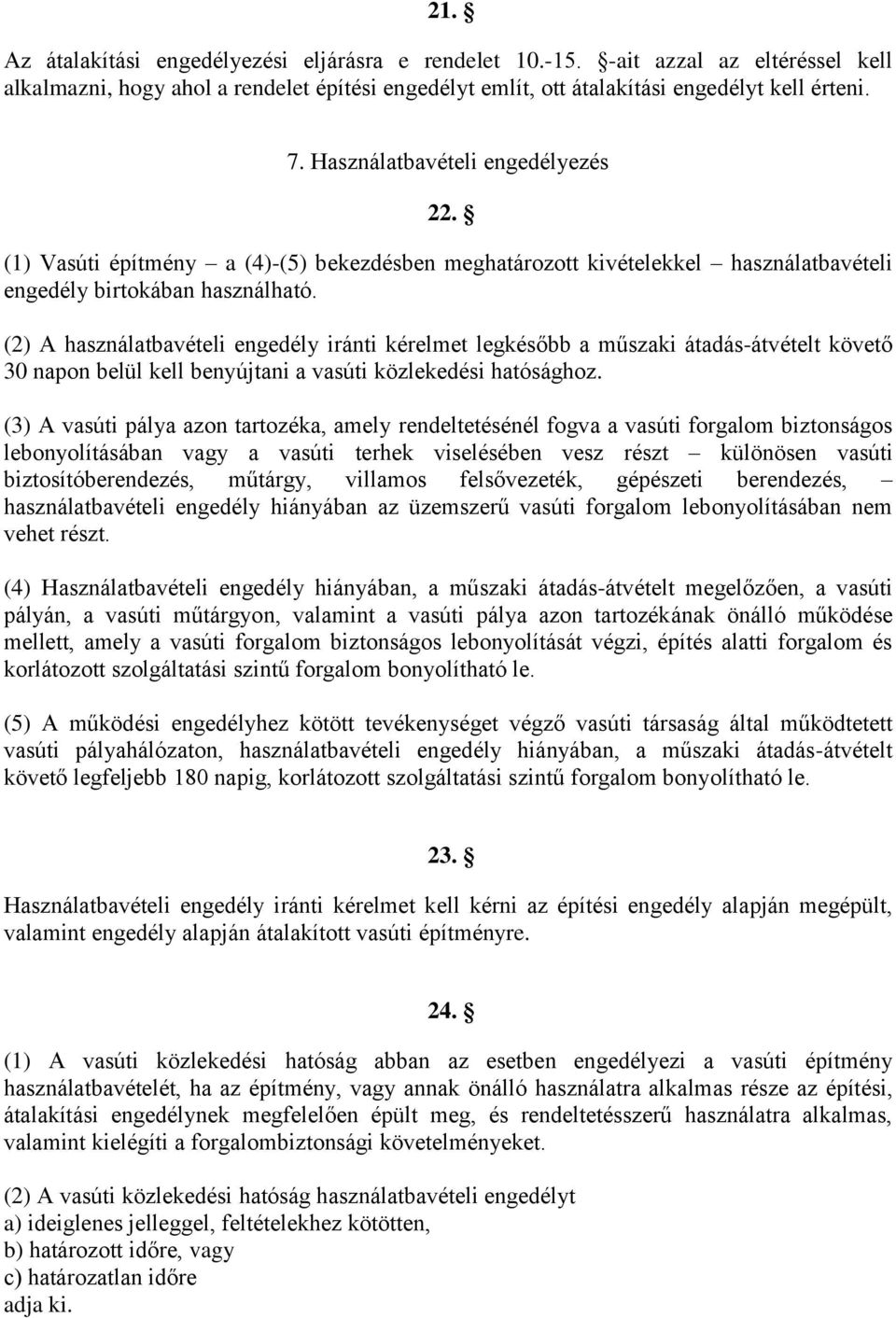 (2) A használatbavételi engedély iránti kérelmet legkésőbb a műszaki átadás-átvételt követő 30 napon belül kell benyújtani a vasúti közlekedési hatósághoz.