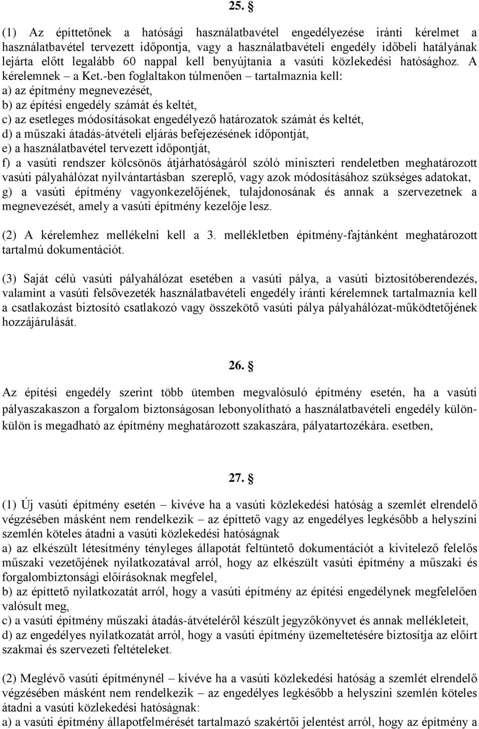 -ben foglaltakon túlmenően tartalmaznia kell: a) az építmény megnevezését, b) az építési engedély számát és keltét, c) az esetleges módosításokat engedélyező határozatok számát és keltét, d) a