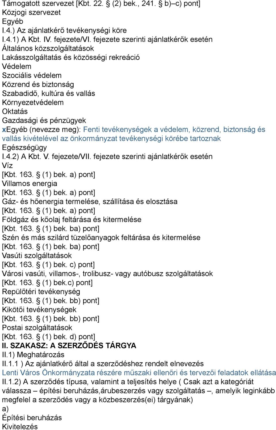 Oktatás Gazdasági és pénzügyek xegyéb (nevezze meg): Fenti tevékenységek a védelem, közrend, biztonság és vallás kivételével az önkormányzat tevékenységi körébe tartoznak Egészségügy I.4.2) A Kbt. V.